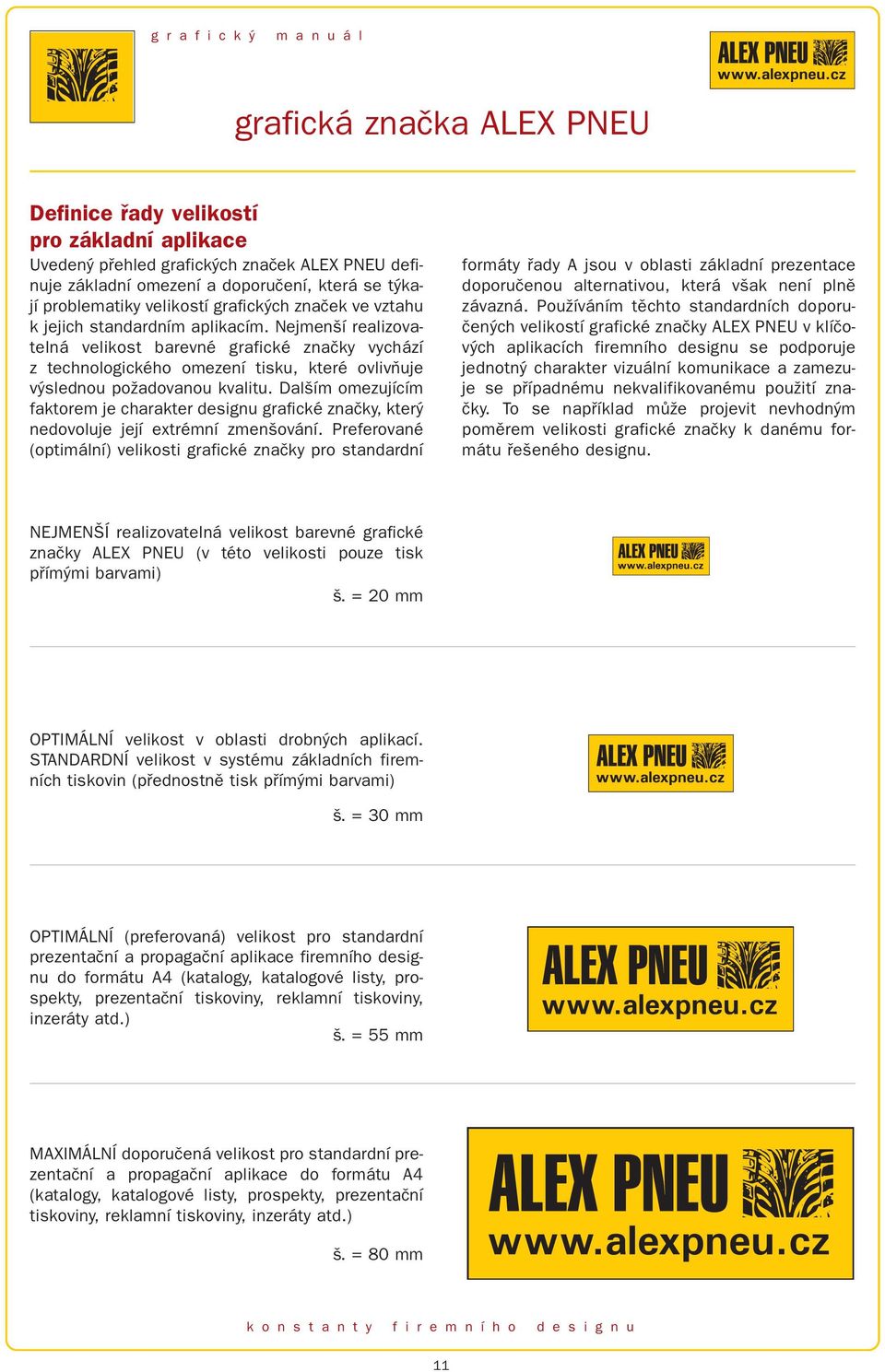 Nejmenší realizovatelná velikost barevné grafické značky vychází z technologického omezení tisku, které ovlivňuje výslednou požadovanou kvalitu.