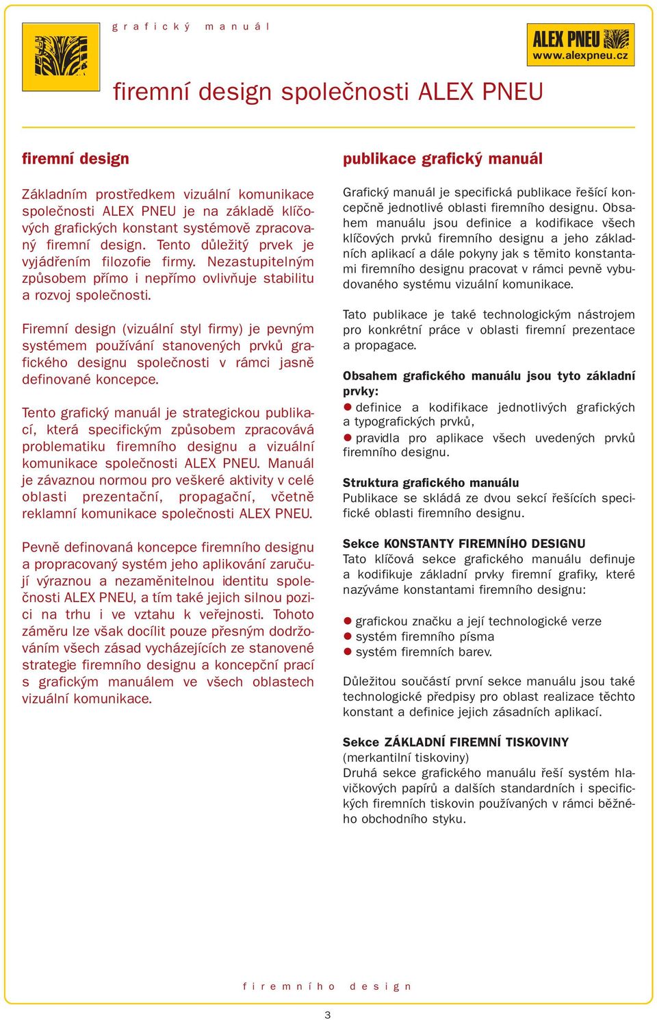 Firemní design (vizuální styl firmy) je pevným systémem používání stanovených prvků grafického designu společnosti v rámci jasně definované koncepce.