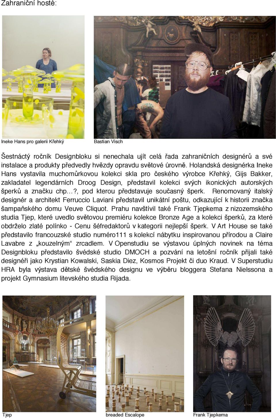 Holandská designérka Ineke Hans vystavila muchomůrkovou kolekci skla pro českého výrobce Křehký, Gijs Bakker, zakladatel legendárních Droog Design, představil kolekci svých ikonických autorských
