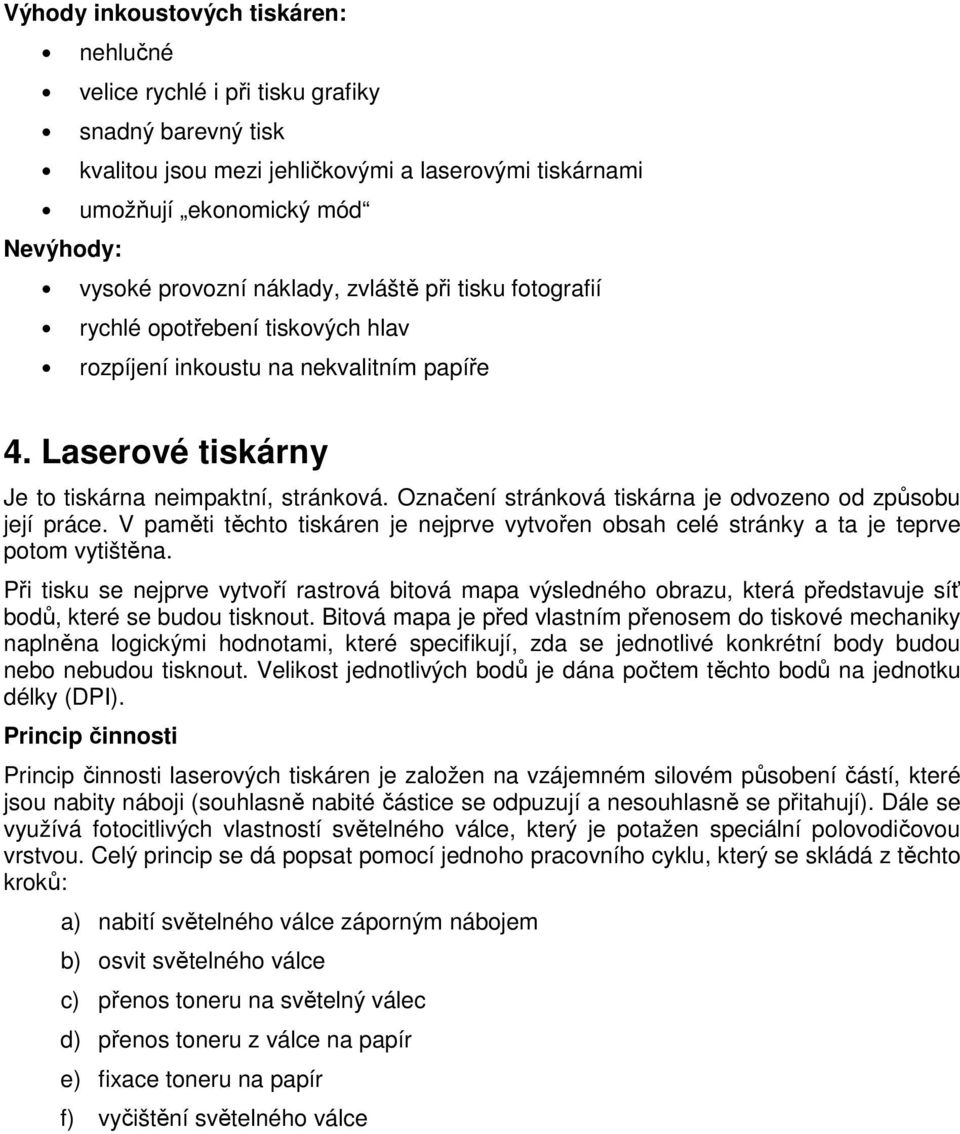 Označení stránková tiskárna je odvozeno od způsobu její práce. V paměti těchto tiskáren je nejprve vytvořen obsah celé stránky a ta je teprve potom vytištěna.