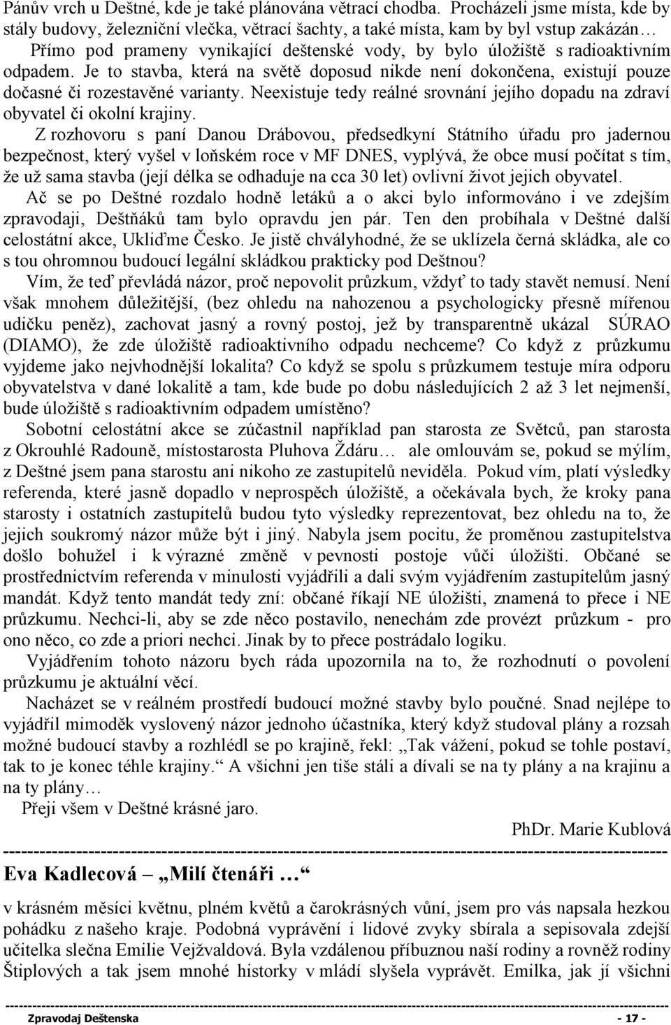 odpadem. Je to stavba, která na světě doposud nikde není dokončena, existují pouze dočasné či rozestavěné varianty. Neexistuje tedy reálné srovnání jejího dopadu na zdraví obyvatel či okolní krajiny.