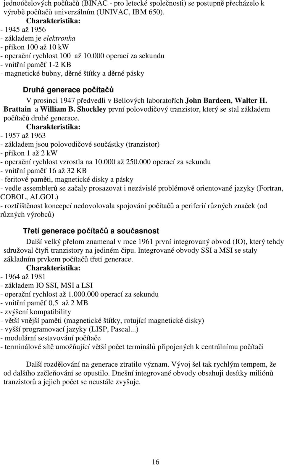 000 operací za sekundu - vnitřní paměť 1-2 KB - magnetické bubny, děrné štítky a děrné pásky Druhá generace počítačů V prosinci 1947 předvedli v Bellových laboratořích John Bardeen, Walter H.