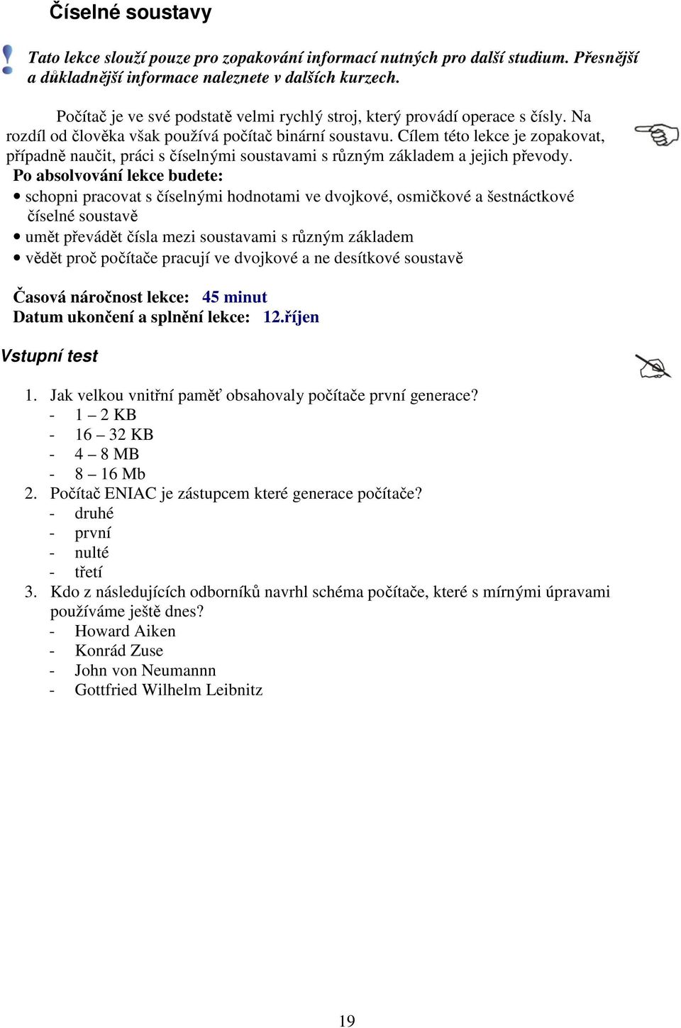 Cílem této lekce je zopakovat, případně naučit, práci s číselnými soustavami s různým základem a jejich převody.