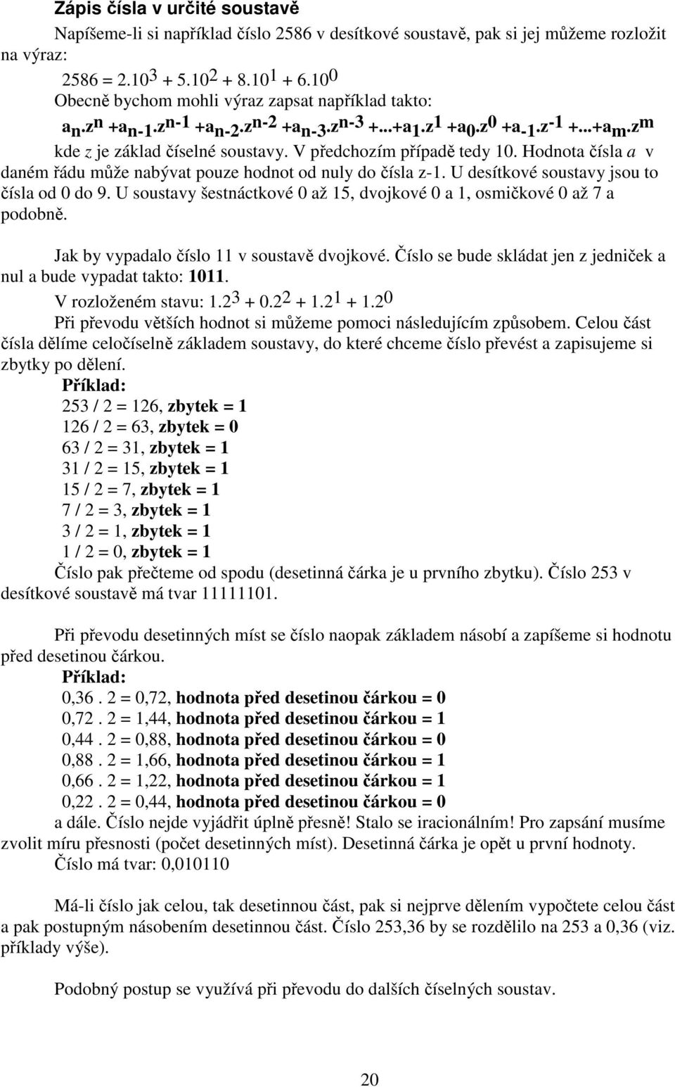 V předchozím případě tedy 10. Hodnota čísla a v daném řádu může nabývat pouze hodnot od nuly do čísla z-1. U desítkové soustavy jsou to čísla od 0 do 9.