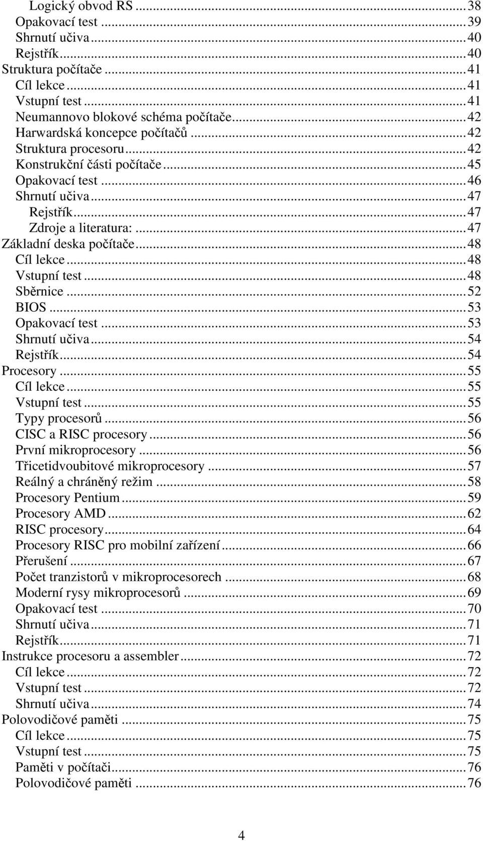 ..48 Sběrnice...52 BIOS...53 Opakovací test...53 Shrnutí učiva...54 Rejstřík...54 Procesory...55 Cíl lekce...55 Vstupní test...55 Typy procesorů...56 CISC a RISC procesory...56 První mikroprocesory.