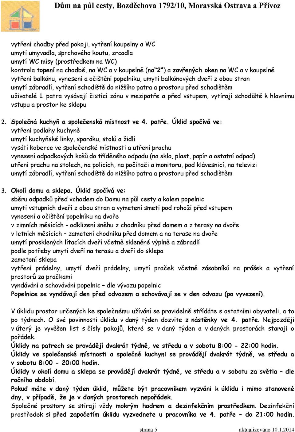 patra vysávají čistící zónu v mezipatře a před vstupem, vytírají schodiště k hlavnímu vstupu a prostor ke sklepu 2. Společná kuchyň a společenská místnost ve 4. patře.