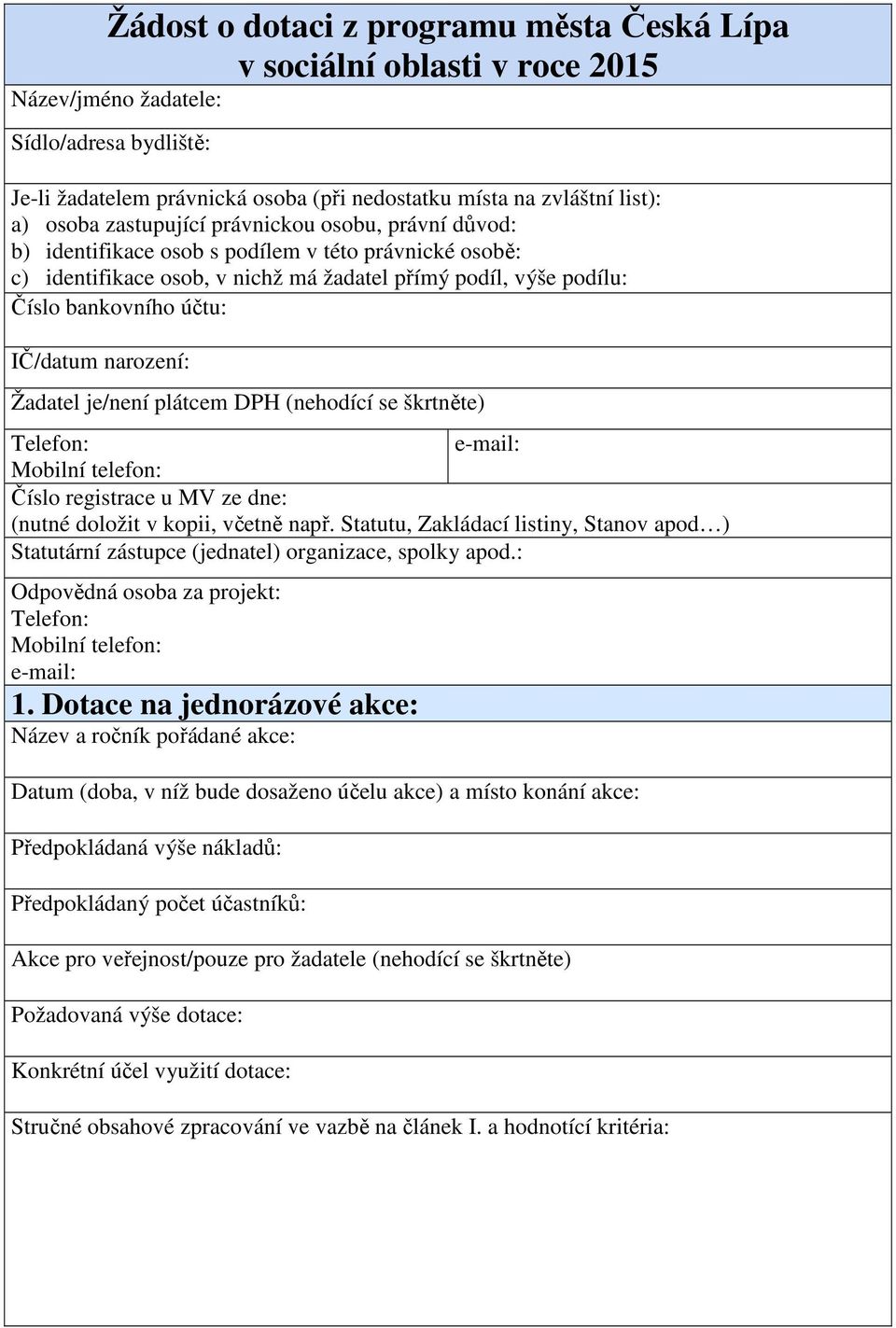 IČ/datum narození: Žadatel je/není plátcem DPH (nehodící se škrtněte) Telefon: e-mail: Mobilní telefon: Číslo registrace u MV ze dne: (nutné doložit v kopii, včetně např.