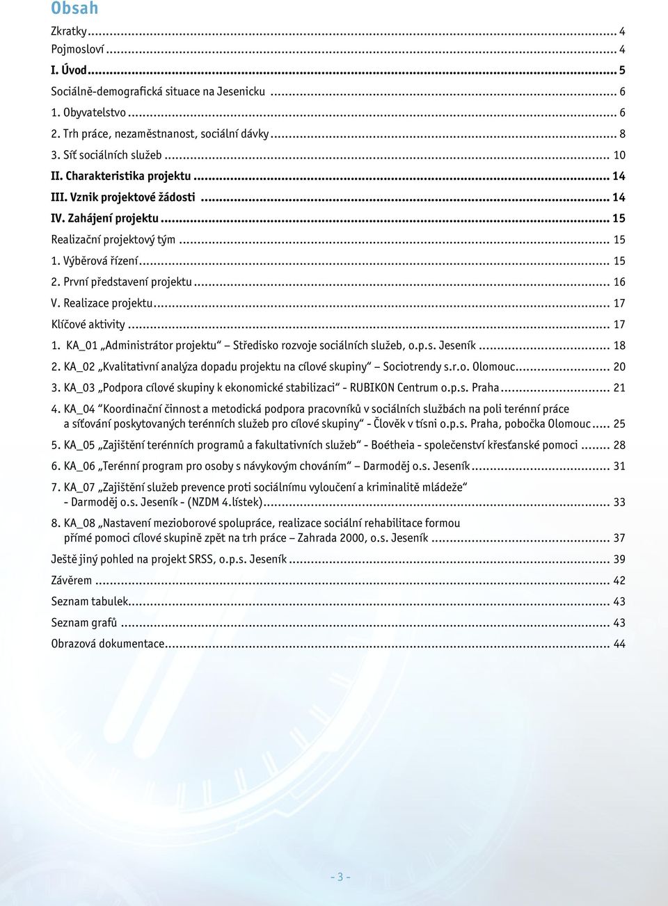 Realizace projektu... 17 Klíčové aktivity... 17 1. KA_01 Administrátor projektu Středisko rozvoje sociálních služeb, o.p.s. Jeseník... 18 2.