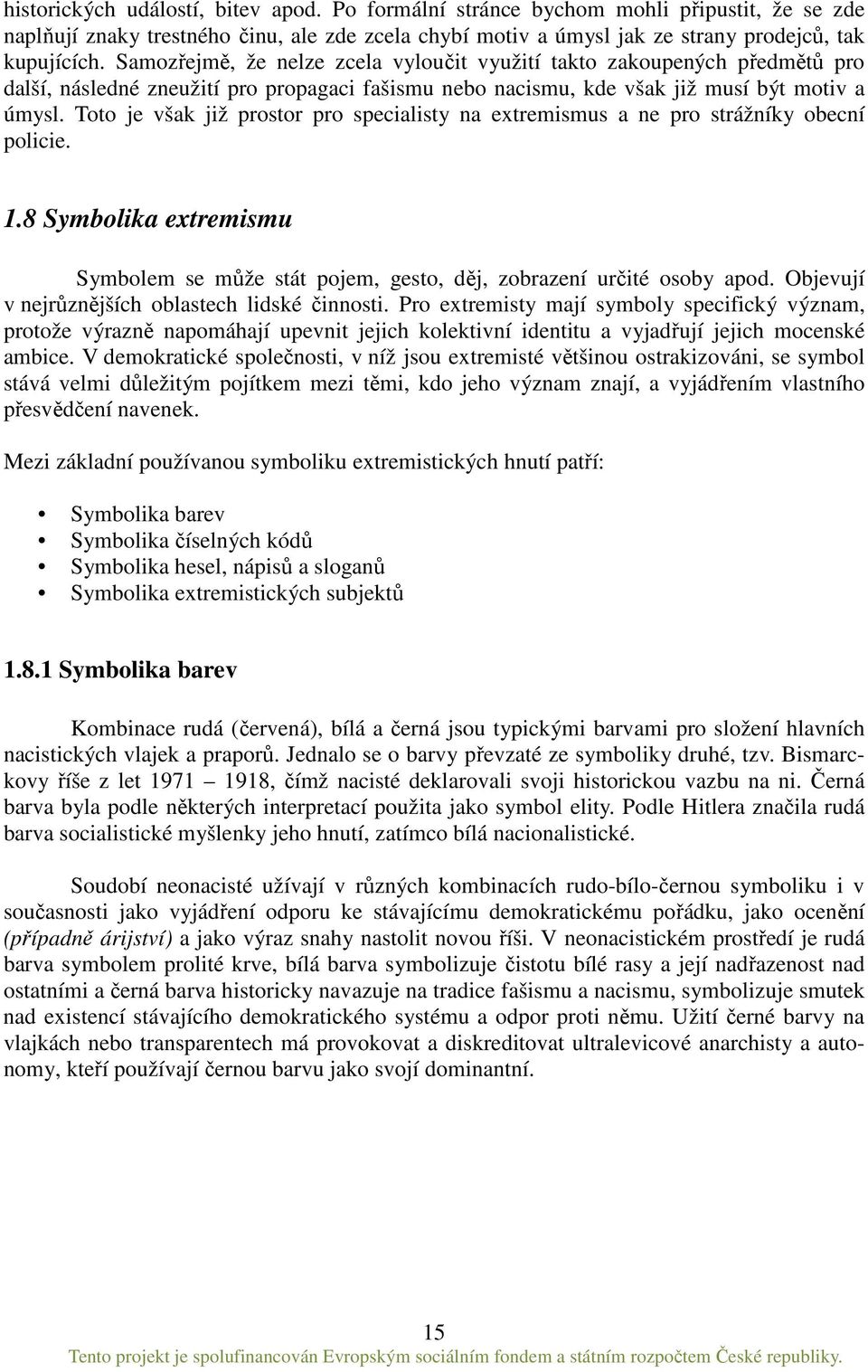 Toto je však již prostor pro specialisty na extremismus a ne pro strážníky obecní policie. 1.8 Symbolika extremismu Symbolem se může stát pojem, gesto, děj, zobrazení určité osoby apod.