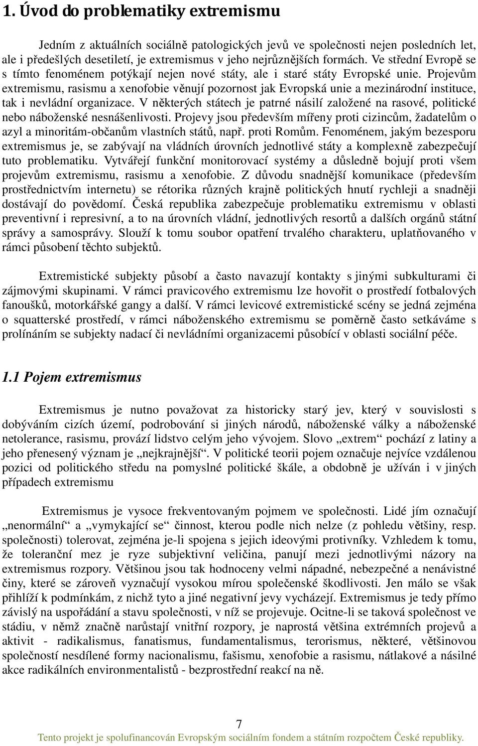 Projevům extremismu, rasismu a xenofobie věnují pozornost jak Evropská unie a mezinárodní instituce, tak i nevládní organizace.