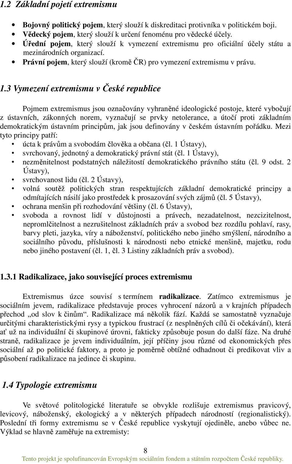 3 Vymezení extremismu v České republice Pojmem extremismus jsou označovány vyhraněné ideologické postoje, které vybočují z ústavních, zákonných norem, vyznačují se prvky netolerance, a útočí proti