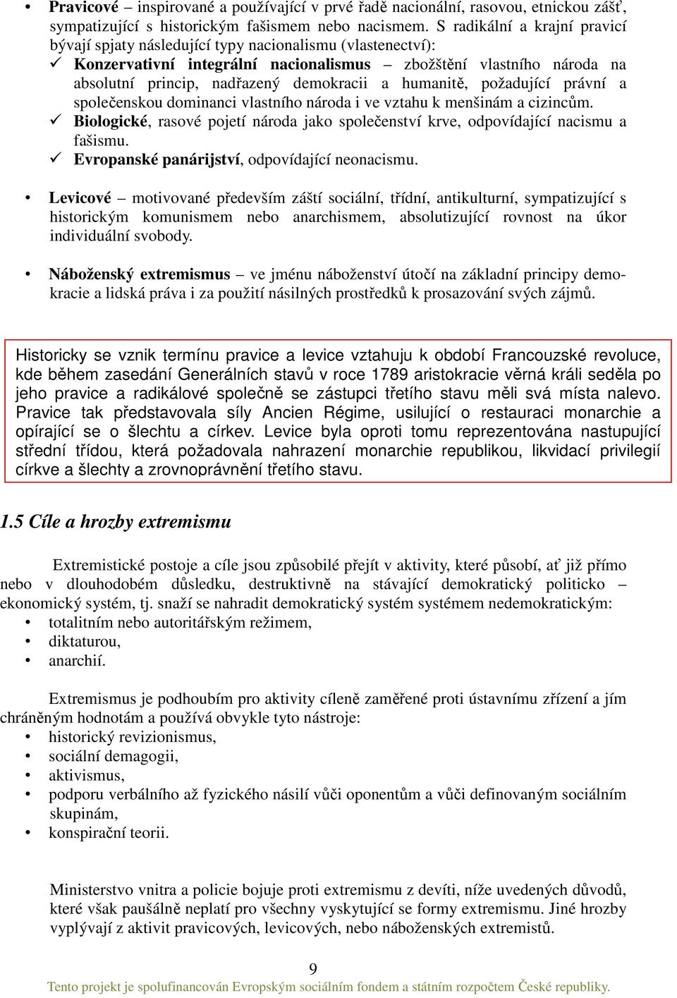 humanitě, požadující právní a společenskou dominanci vlastního národa i ve vztahu k menšinám a cizincům. Biologické, rasové pojetí národa jako společenství krve, odpovídající nacismu a fašismu.