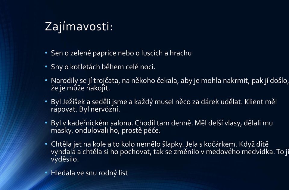 Byl Ježíšek a seděli jsme a každý musel něco za dárek udělat. Klient měl rapovat. Byl nervózní. Byl v kadeřnickém salonu. Chodil tam denně.