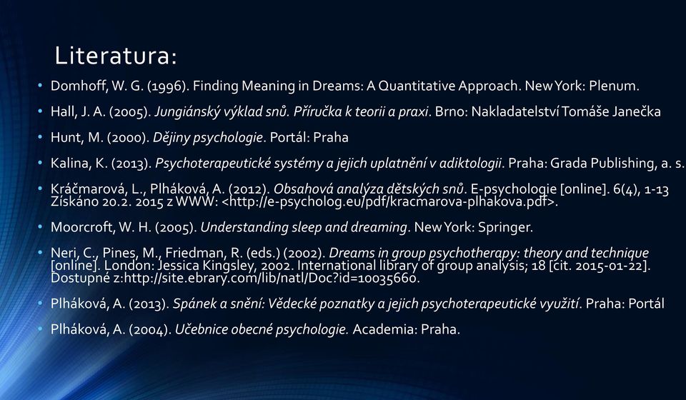 , Plháková, A. (2012). Obsahová analýza dětských snů. E-psychologie [online]. 6(4), 1-13 Získáno 20.2. 2015 z WWW: <http://e-psycholog.eu/pdf/kracmarova-plhakova.pdf>. Moorcroft, W. H. (2005).