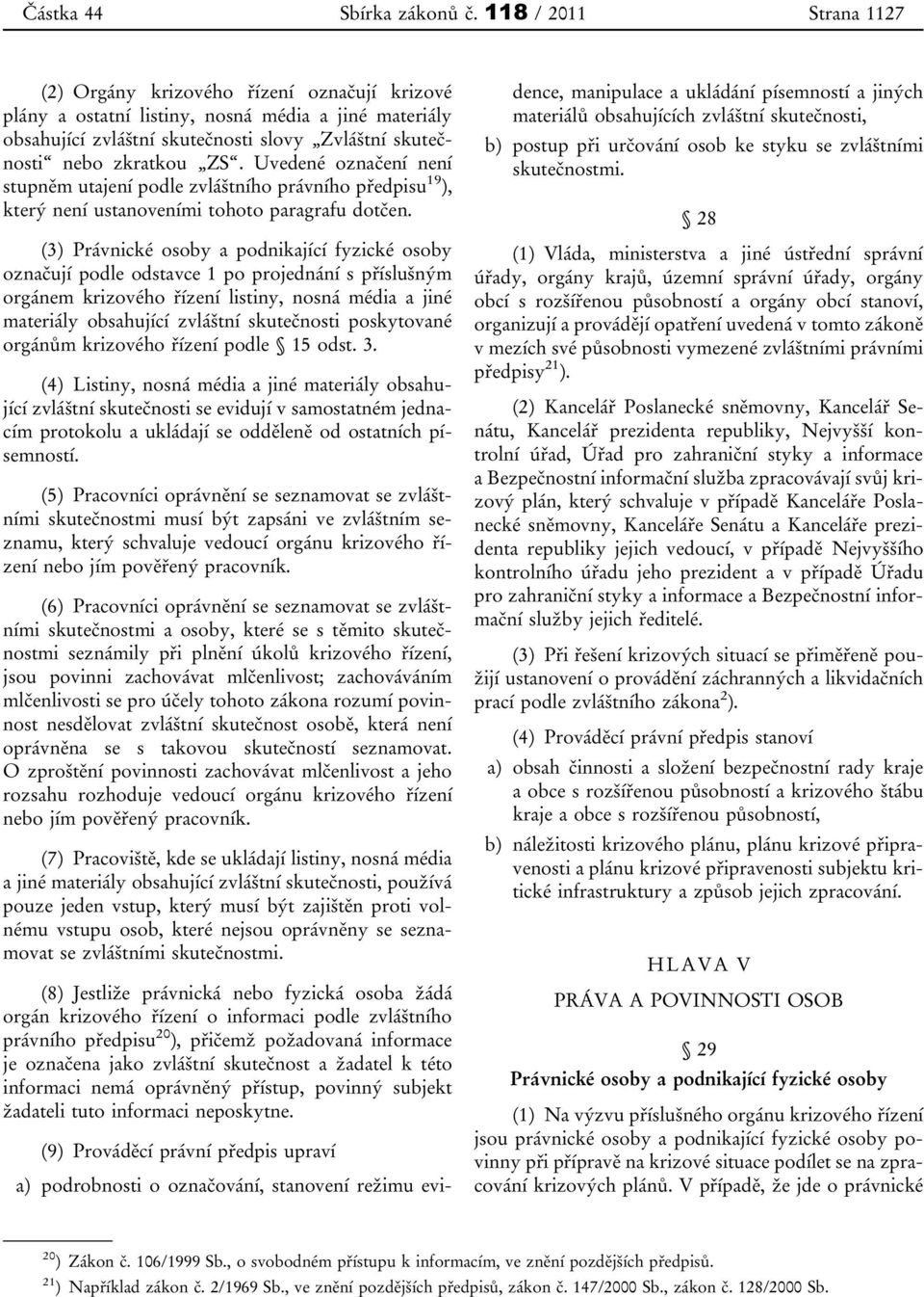 Uvedené označení není stupněm utajení podle zvláštního právního předpisu 19 ), který není ustanoveními tohoto paragrafu dotčen.