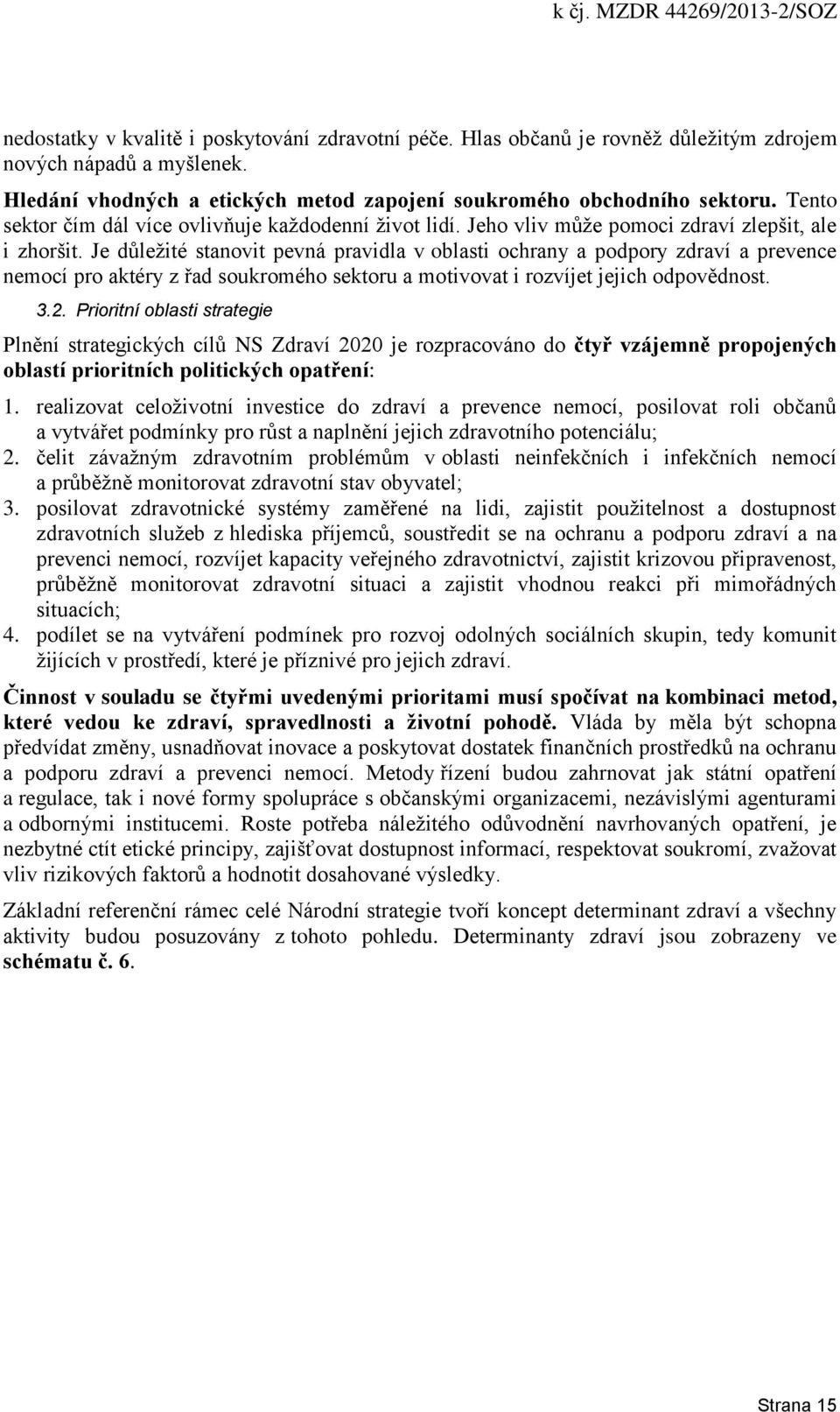 Je důležité stanovit pevná pravidla v oblasti ochrany a podpory zdraví a prevence nemocí pro aktéry z řad soukromého sektoru a motivovat i rozvíjet jejich odpovědnost. 3.2.