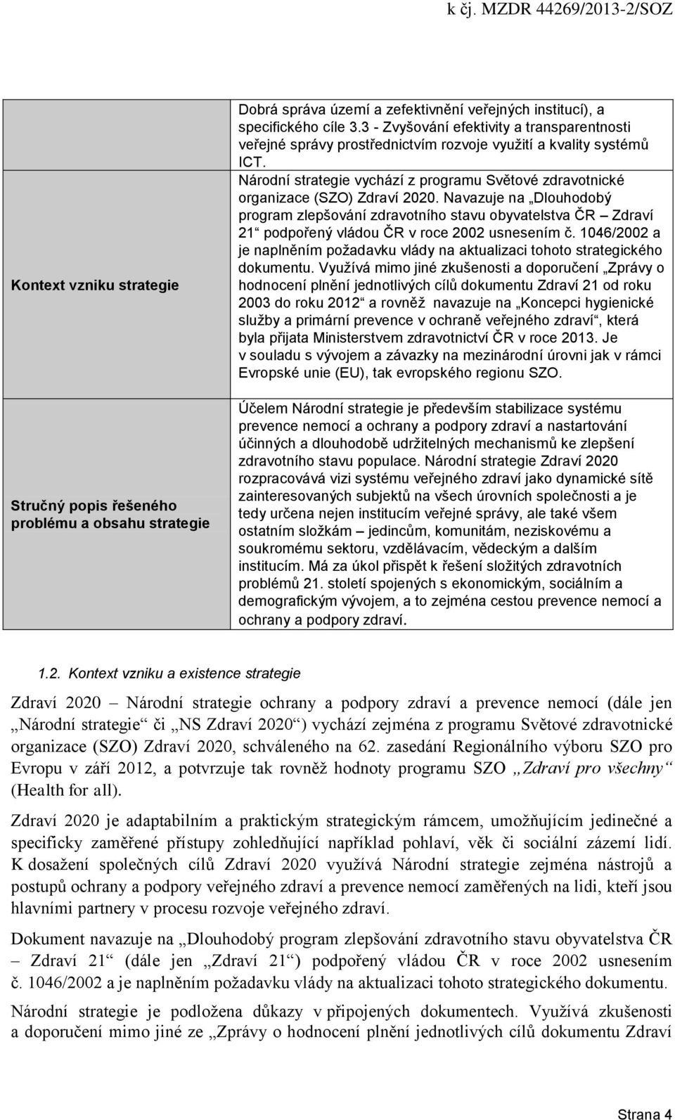 Národní strategie vychází z programu Světové zdravotnické organizace (SZO) Zdraví 2020.