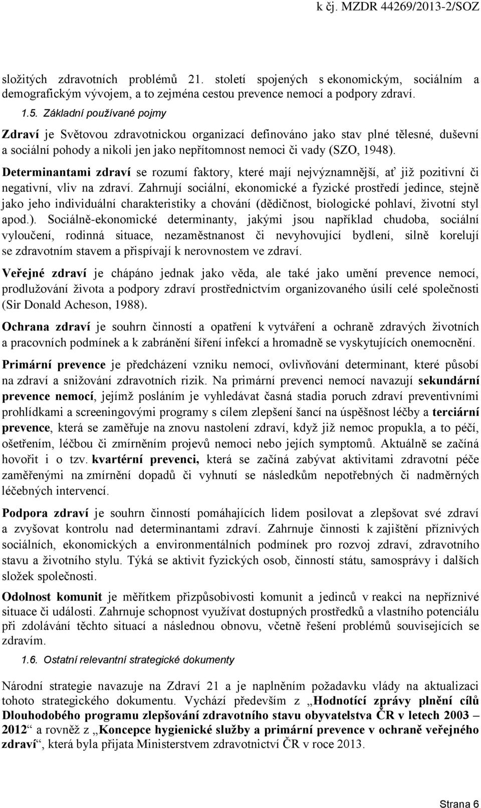 Determinantami zdraví se rozumí faktory, které mají nejvýznamnější, ať již pozitivní či negativní, vliv na zdraví.