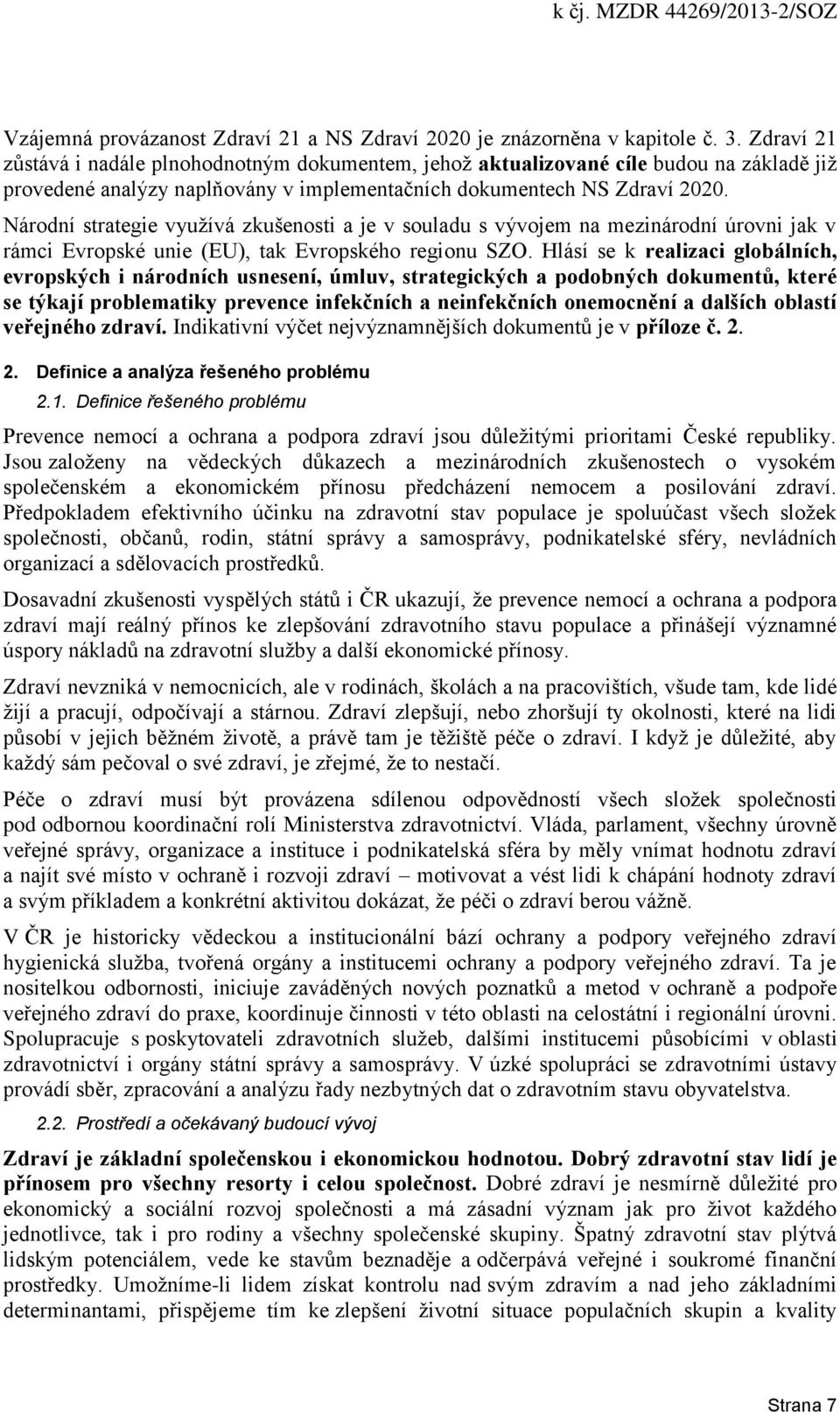 Národní strategie využívá zkušenosti a je v souladu s vývojem na mezinárodní úrovni jak v rámci Evropské unie (EU), tak Evropského regionu SZO.