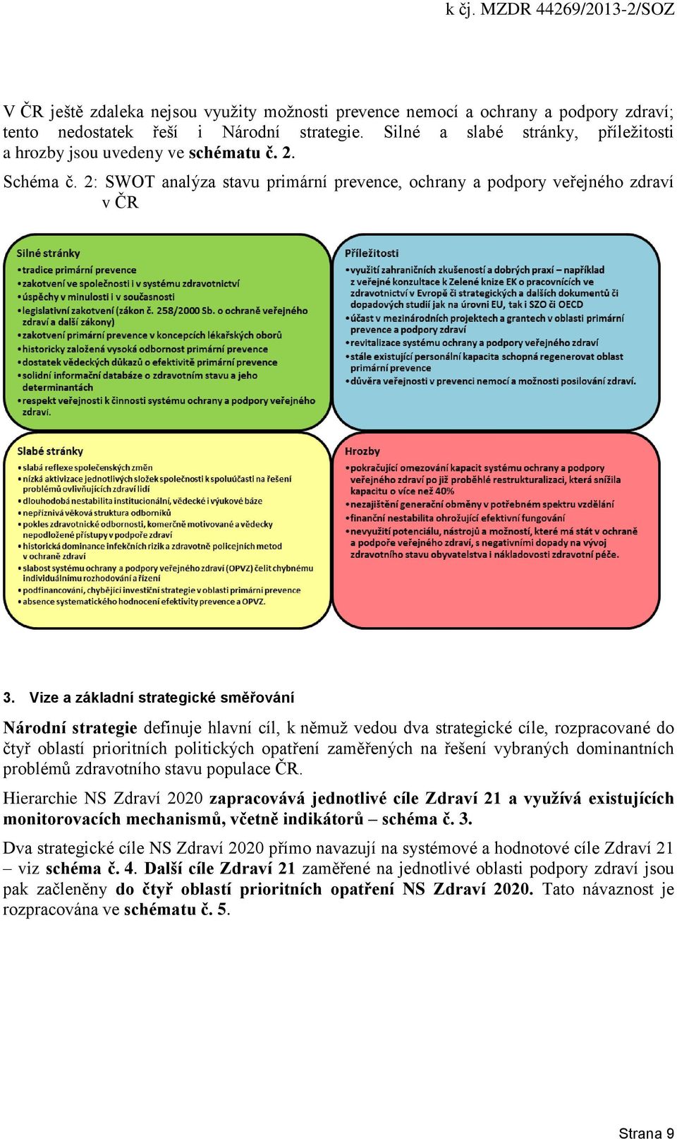 Vize a základní strategické směřování Národní strategie definuje hlavní cíl, k němuž vedou dva strategické cíle, rozpracované do čtyř oblastí prioritních politických opatření zaměřených na řešení