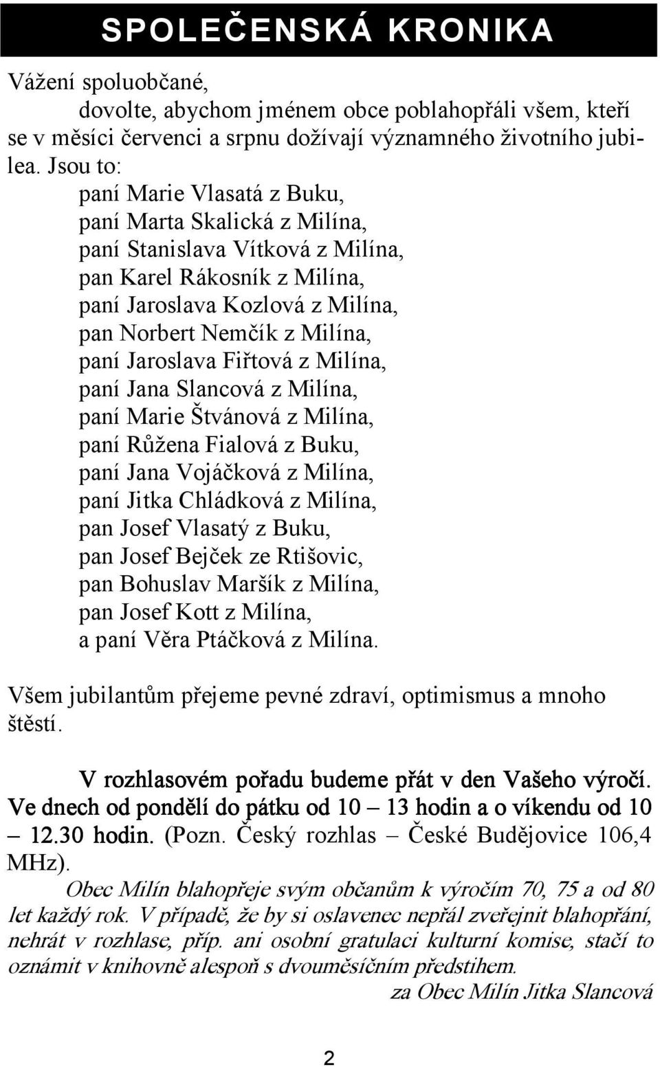 Jaroslava Fiřtová z Milína, paní Jana Slancová z Milína, paní Marie Štvánová z Milína, paní Růžena Fialová z Buku, paní Jana Vojáčková z Milína, paní Jitka Chládková z Milína, pan Josef Vlasatý z