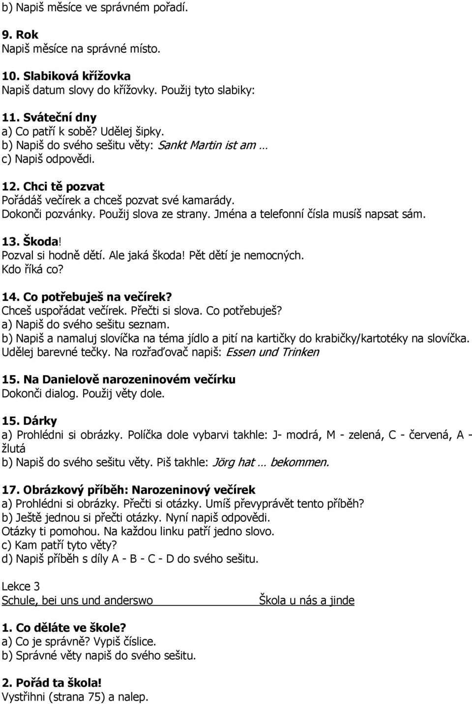 Jména a telefonní čísla musíš napsat sám. 13. Škoda! Pozval si hodně dětí. Ale jaká škoda! Pět dětí je nemocných. Kdo říká co? 14. Co potřebuješ na večírek? Chceš uspořádat večírek. Přečti si slova.