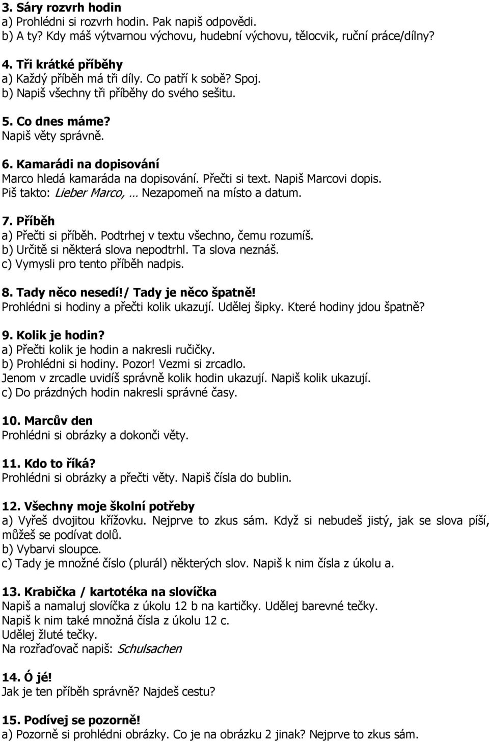 Kamarádi na dopisování Marco hledá kamaráda na dopisování. Přečti si text. Napiš Marcovi dopis. Piš takto: Lieber Marco, Nezapomeň na místo a datum. 7. Příběh a) Přečti si příběh.