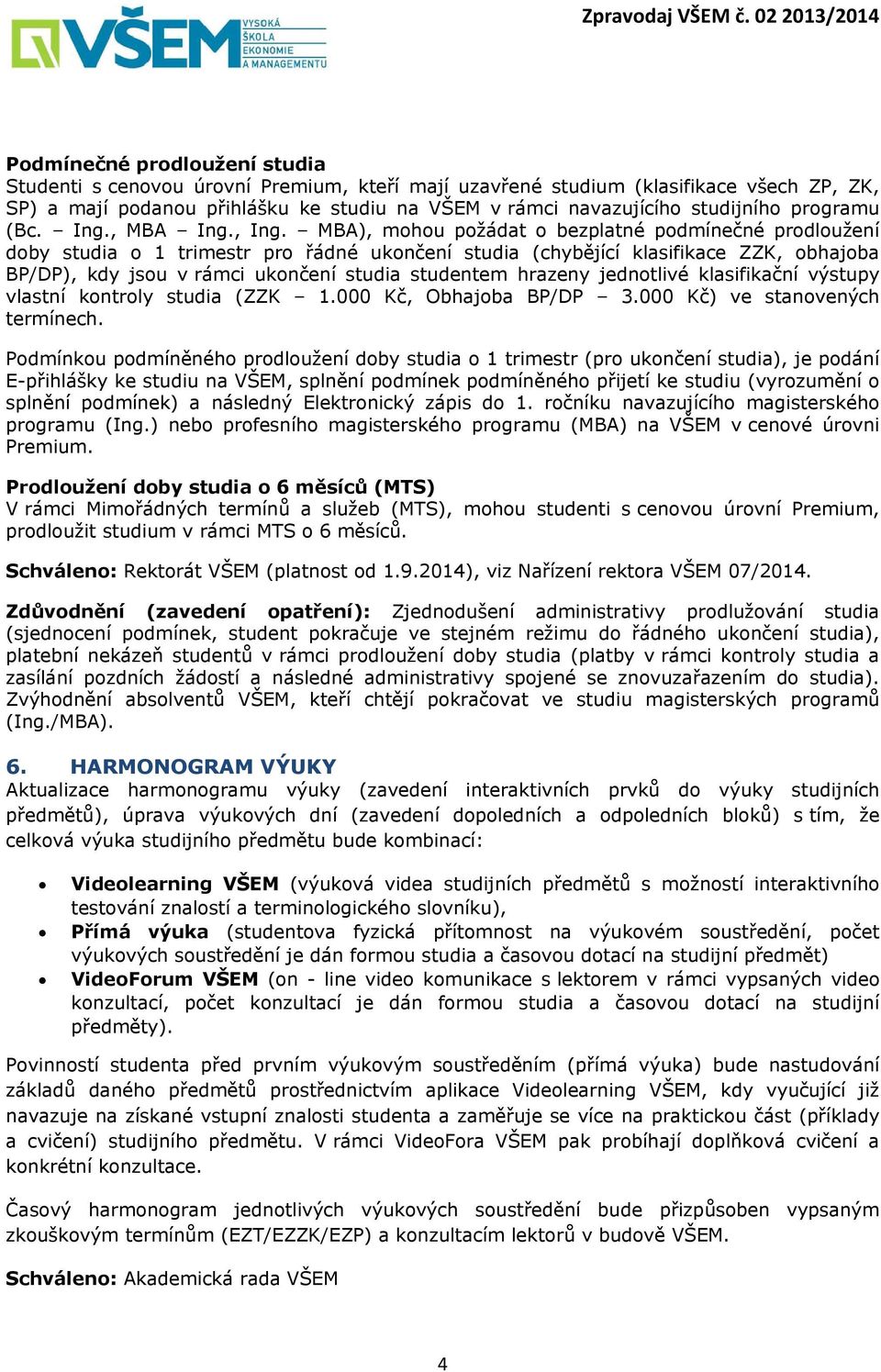 MBA), mohou požádat o bezplatné podmínečné prodloužení doby studia o 1 trimestr pro řádné ukončení studia (chybějící klasifikace ZZK, obhajoba BP/DP), kdy jsou v rámci ukončení studia studentem