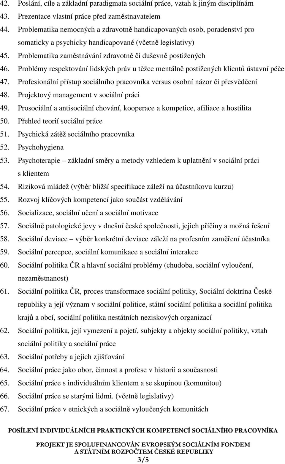 Problémy respektování lidských práv u těžce mentálně postižených klientů ústavní péče 47. Profesionální přístup sociálního pracovníka versus osobní názor či přesvědčení 48.