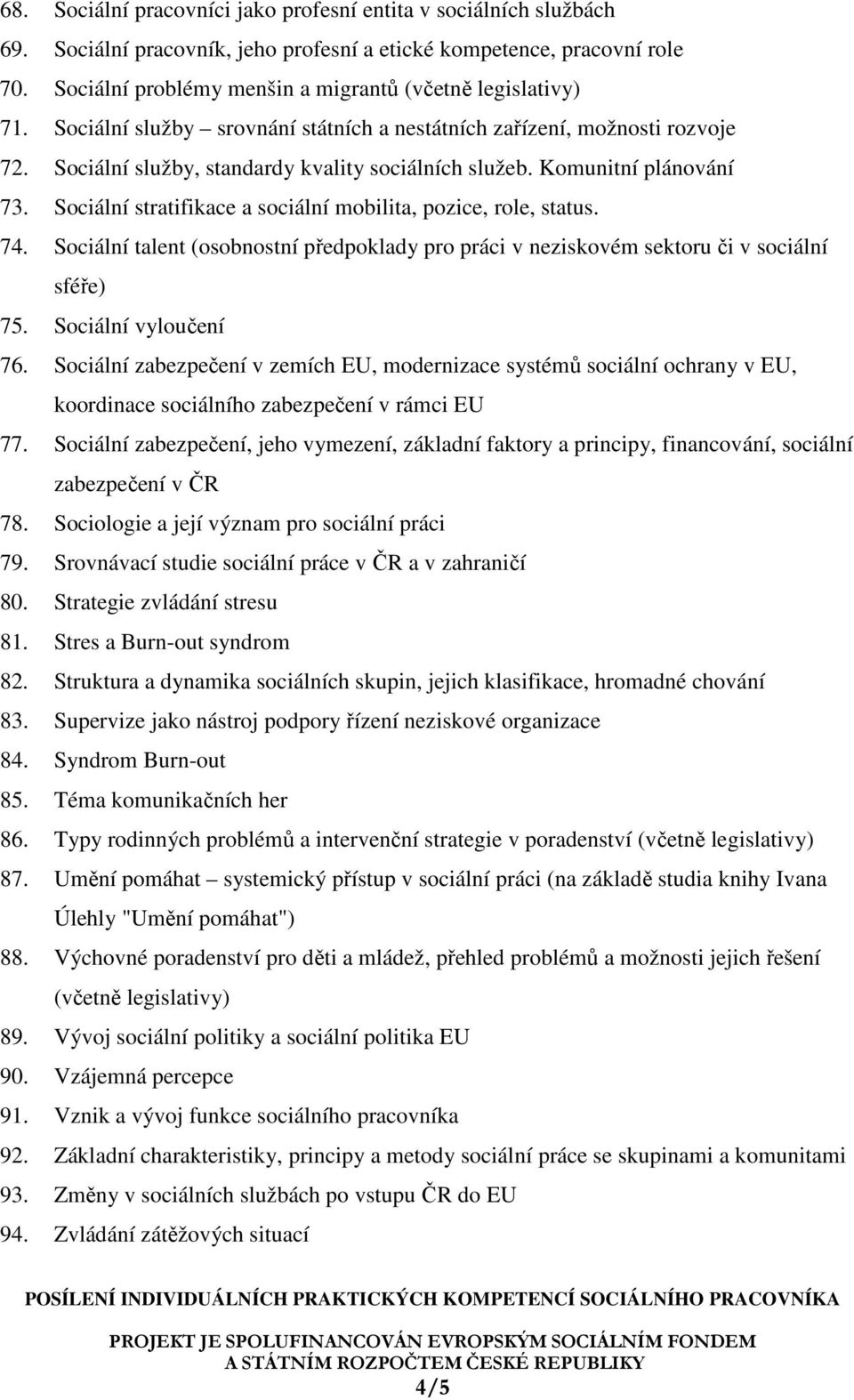 Komunitní plánování 73. Sociální stratifikace a sociální mobilita, pozice, role, status. 74. Sociální talent (osobnostní předpoklady pro práci v neziskovém sektoru či v sociální sféře) 75.