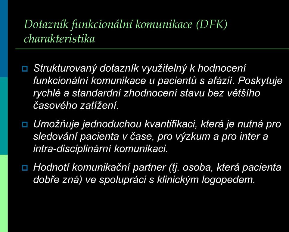 Umožňuje jednoduchou kvantifikaci, která je nutná pro sledování pacienta v čase, pro výzkum a pro inter a