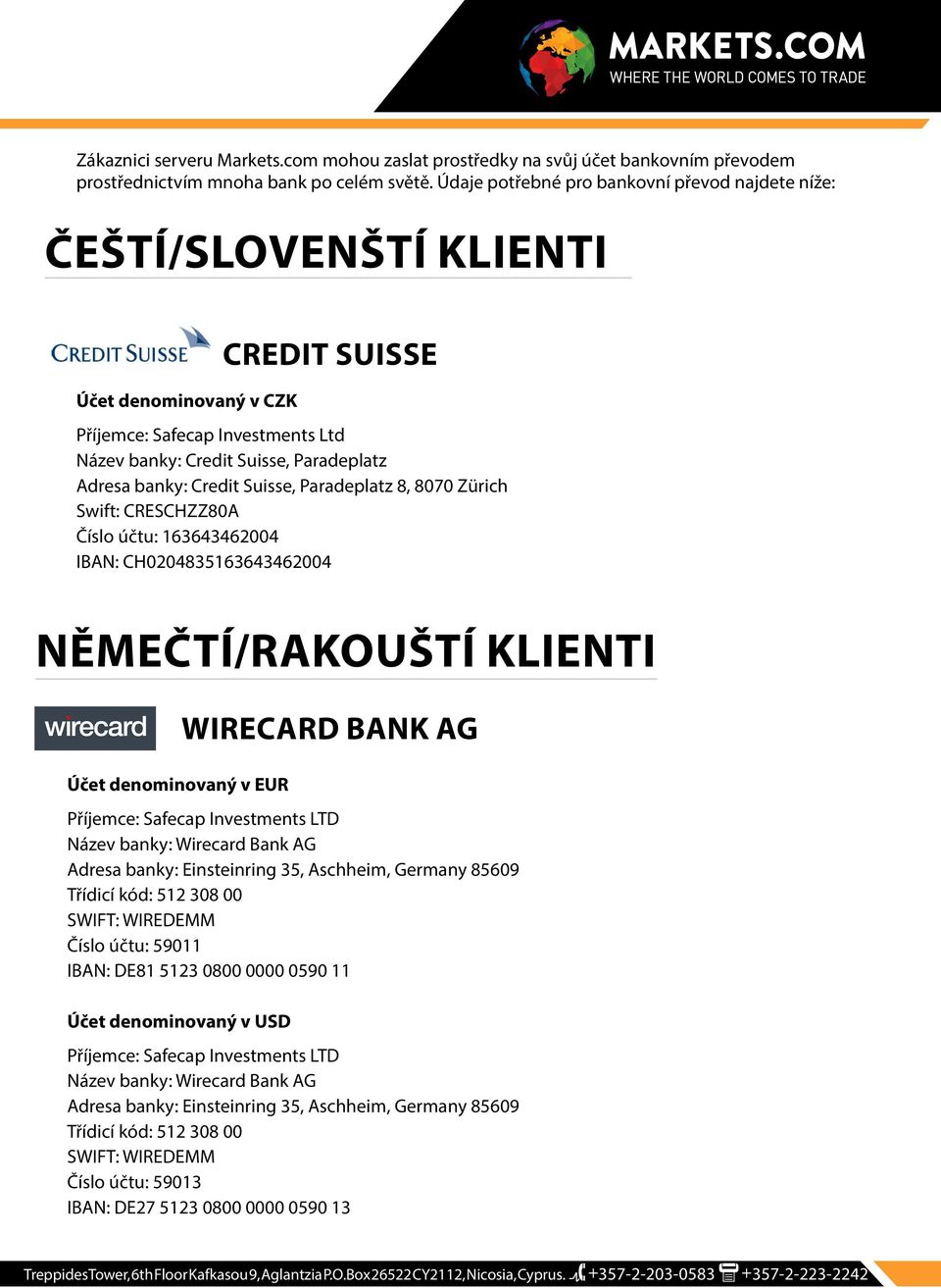 Credit Suisse, Paradeplatz 8, 8070 Zürich Swift: CRESCHZZ80A Číslo účtu: 163643462004 IBAN: CH0204835163643462004 NĚMEČTÍ/RAKOUŠTÍ KLIENTI WIRECARD BANK AG Název banky: Wirecard Bank AG Adresa banky: