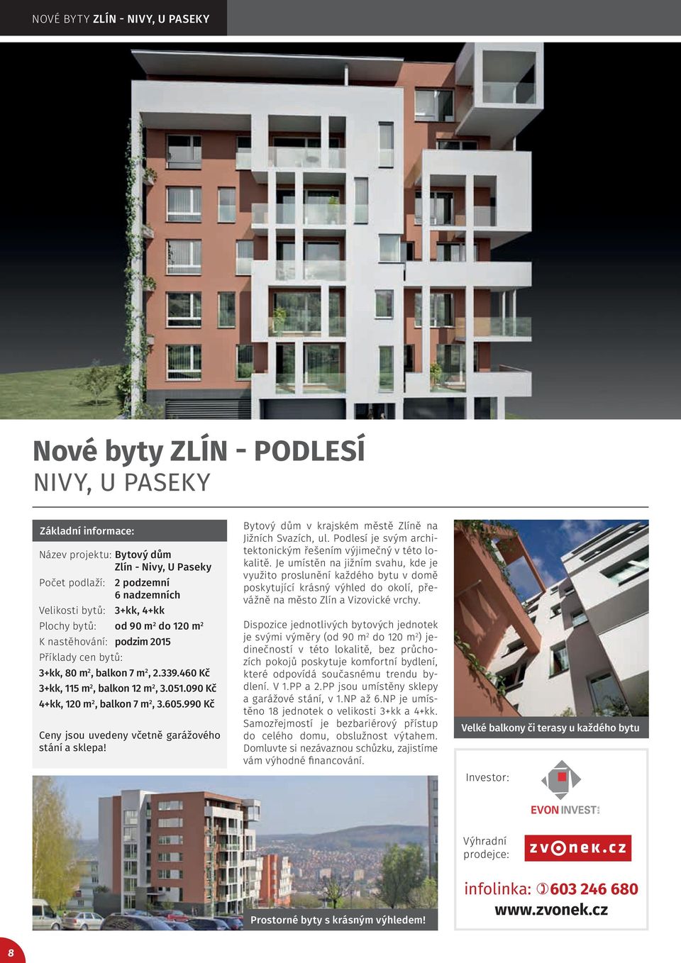 090 Kč 4+kk, 120 m 2, balkon 7 m 2, 3.605.990 Kč Ceny jsou uvedeny včetně garážového stání a sklepa! Bytový dům v krajském městě Zlíně na Jižních Svazích, ul.