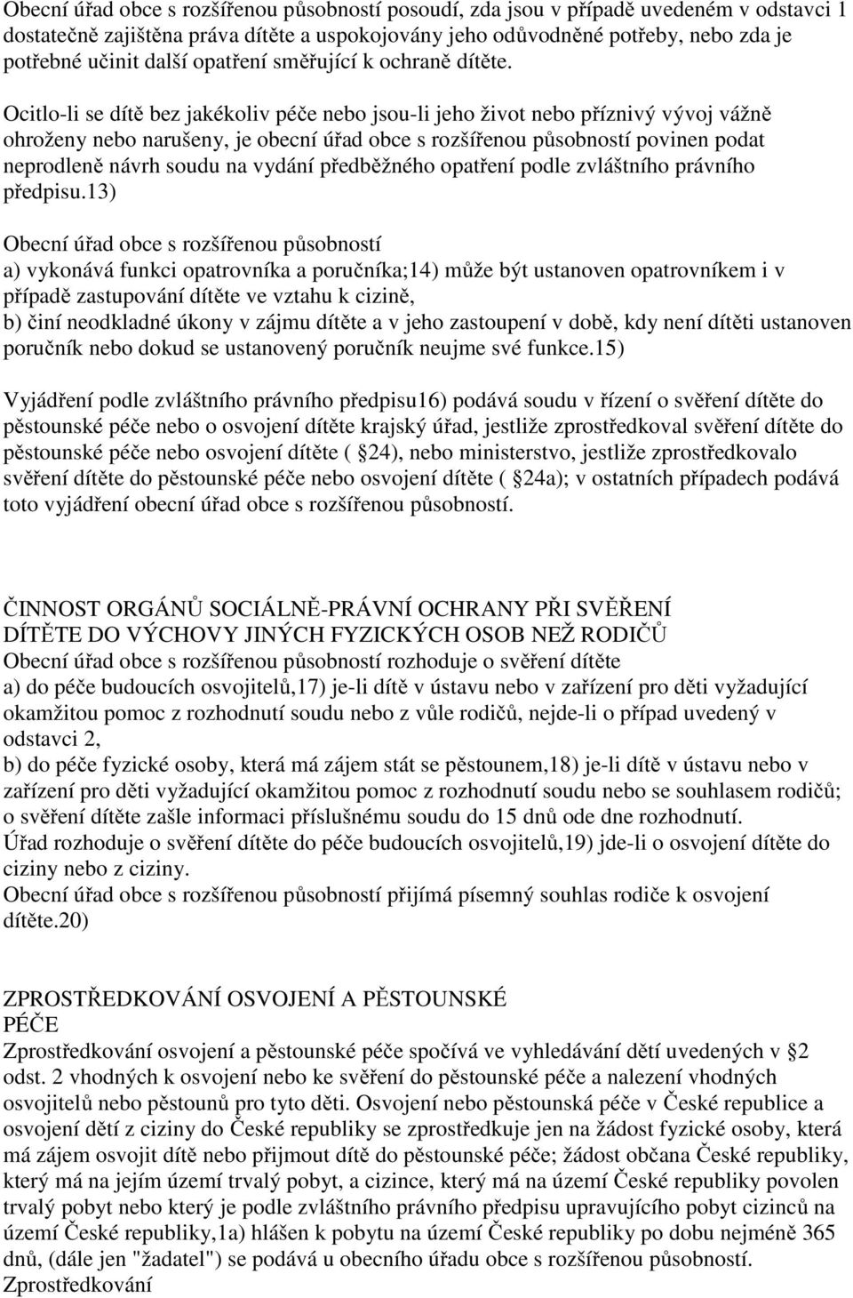 Ocitlo-li se dítě bez jakékoliv péče nebo jsou-li jeho život nebo příznivý vývoj vážně ohroženy nebo narušeny, je obecní úřad obce s rozšířenou působností povinen podat neprodleně návrh soudu na