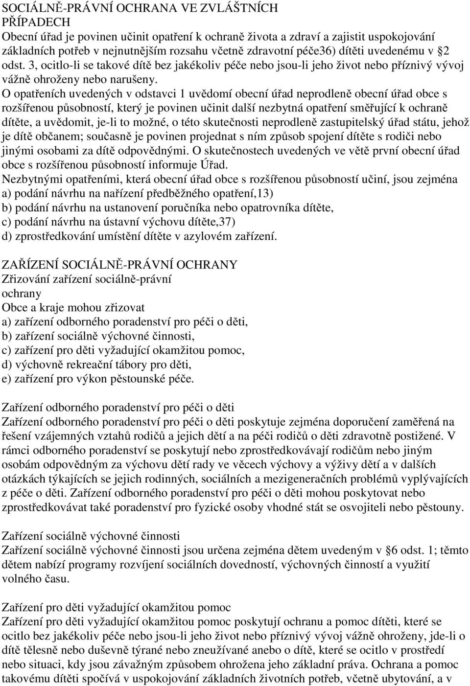 O opatřeních uvedených v odstavci 1 uvědomí obecní úřad neprodleně obecní úřad obce s rozšířenou působností, který je povinen učinit další nezbytná opatření směřující k ochraně dítěte, a uvědomit,