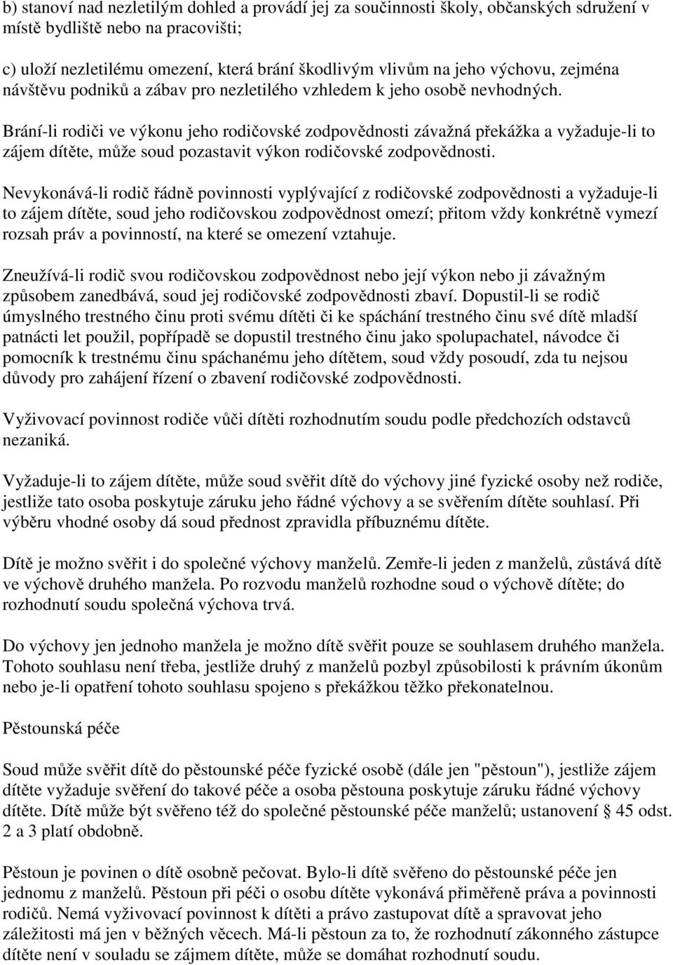 Brání-li rodiči ve výkonu jeho rodičovské zodpovědnosti závažná překážka a vyžaduje-li to zájem dítěte, může soud pozastavit výkon rodičovské zodpovědnosti.