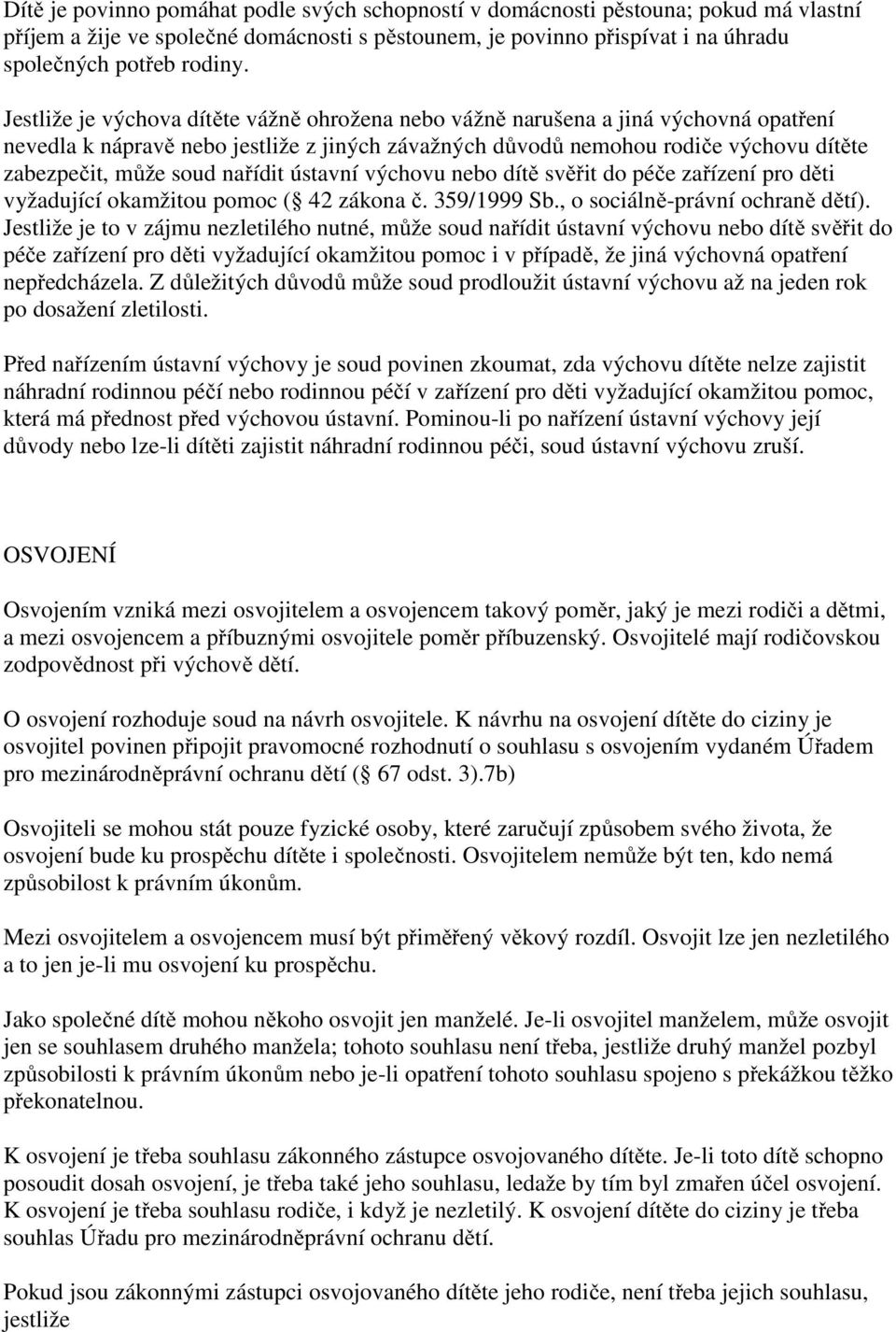 nařídit ústavní výchovu nebo dítě svěřit do péče zařízení pro děti vyžadující okamžitou pomoc ( 42 zákona č. 359/1999 Sb., o sociálně-právní ochraně dětí).