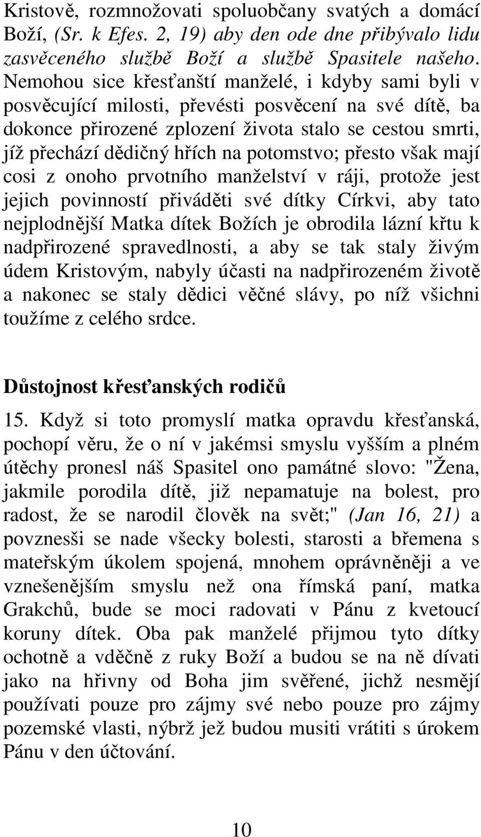 potomstvo; přesto však mají cosi z onoho prvotního manželství v ráji, protože jest jejich povinností přiváděti své dítky Církvi, aby tato nejplodnější Matka dítek Božích je obrodila lázní křtu k