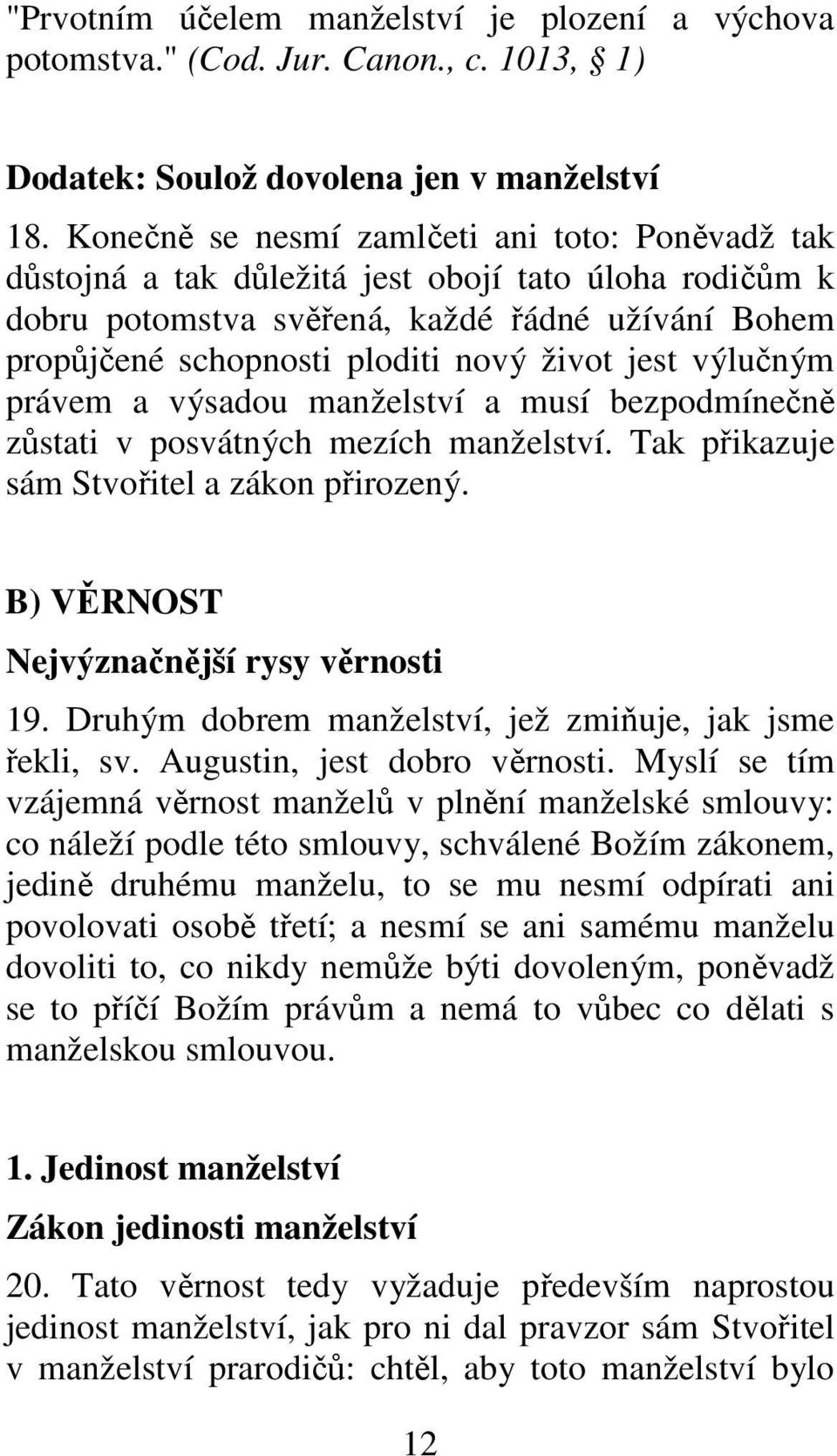 jest výlučným právem a výsadou manželství a musí bezpodmínečně zůstati v posvátných mezích manželství. Tak přikazuje sám Stvořitel a zákon přirozený. B) VĚRNOST Nejvýznačnější rysy věrnosti 19.