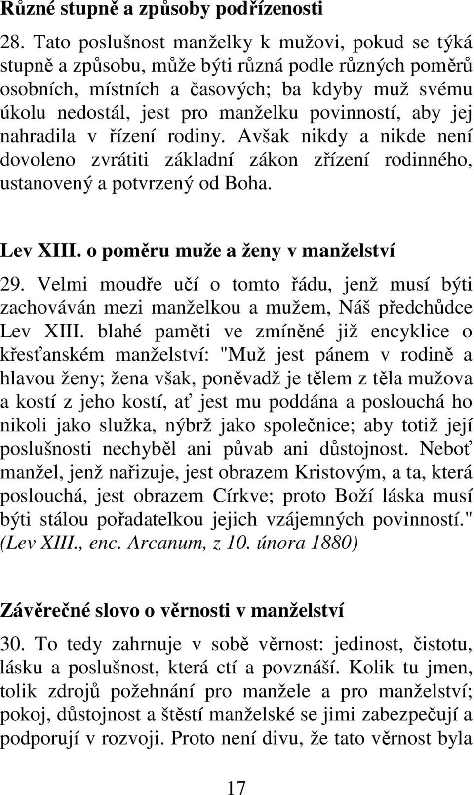 aby jej nahradila v řízení rodiny. Avšak nikdy a nikde není dovoleno zvrátiti základní zákon zřízení rodinného, ustanovený a potvrzený od Boha. Lev XIII. o poměru muže a ženy v manželství 29.