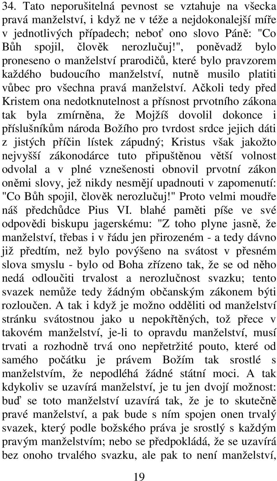 Ačkoli tedy před Kristem ona nedotknutelnost a přísnost prvotního zákona tak byla zmírněna, že Mojžíš dovolil dokonce i příslušníkům národa Božího pro tvrdost srdce jejich dáti z jistých příčin