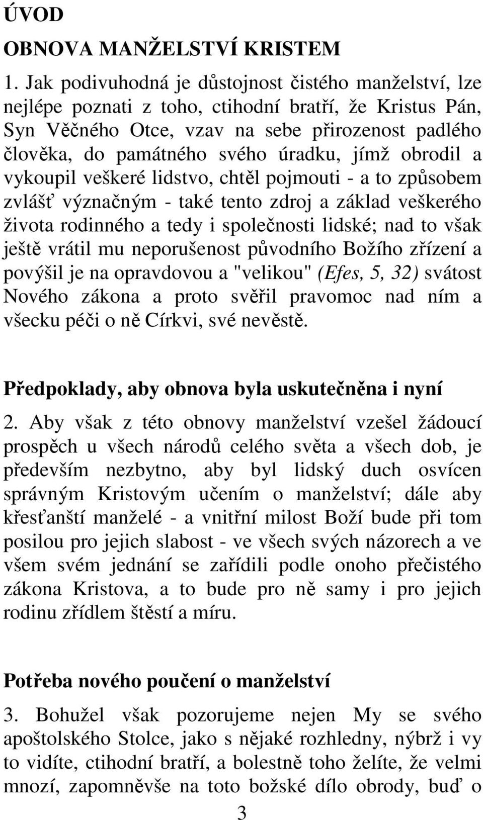 jímž obrodil a vykoupil veškeré lidstvo, chtěl pojmouti - a to způsobem zvlášť význačným - také tento zdroj a základ veškerého života rodinného a tedy i společnosti lidské; nad to však ještě vrátil