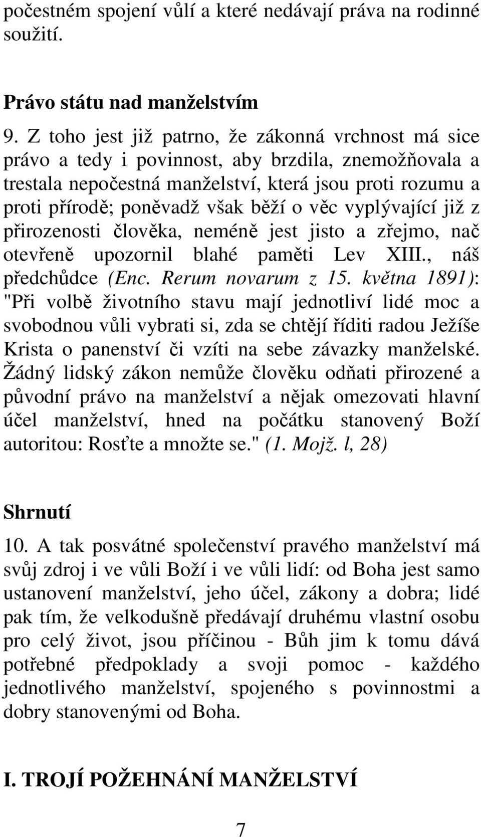 věc vyplývající již z přirozenosti člověka, neméně jest jisto a zřejmo, nač otevřeně upozornil blahé paměti Lev XIII., náš předchůdce (Enc. Rerum novarum z 15.