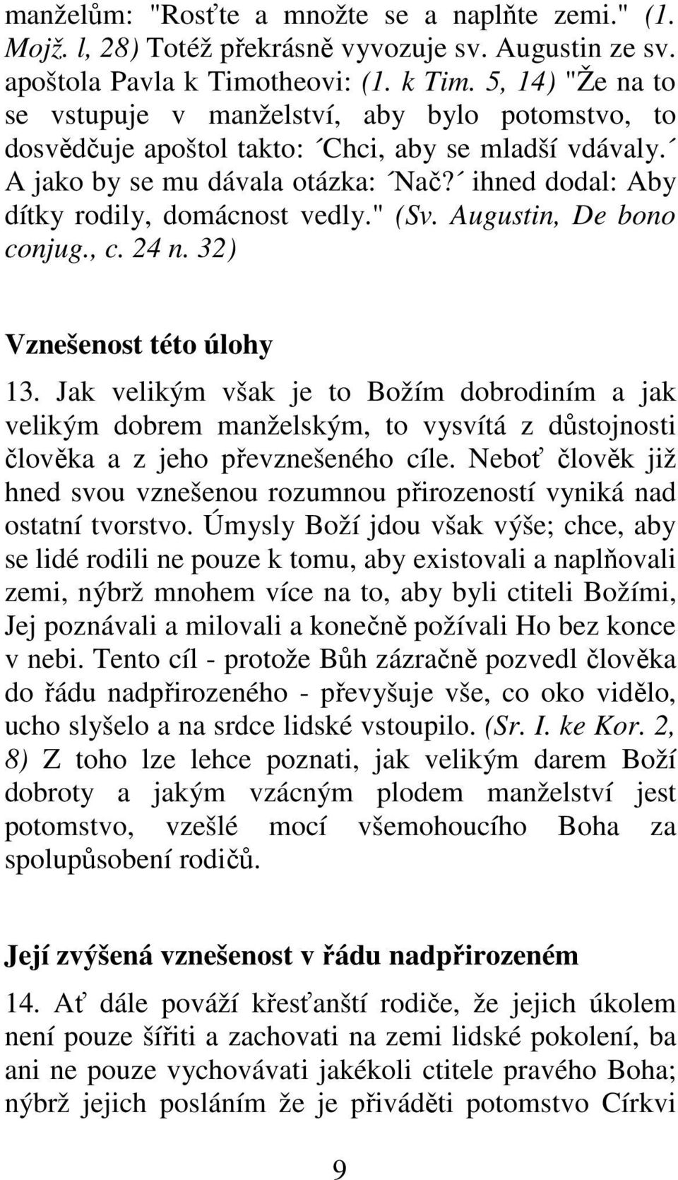 ihned dodal: Aby dítky rodily, domácnost vedly." (Sv. Augustin, De bono conjug., c. 24 n. 32) Vznešenost této úlohy 13.