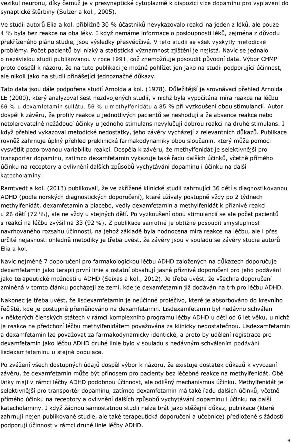 I když nemáme informace o posloupnosti léků, zejména z důvodu překříženého plánu studie, jsou výsledky přesvědčivé. V této studii se však vyskytly metodické problémy.