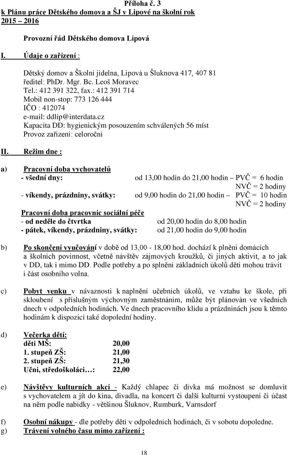 : 412 391 714 Mobil non-stop: 773 126 444 IČO : 412074 e-mail: ddlip@interdata.cz Kapacita DD: hygienickým posouzením schválených 56 míst Provoz zařízení: celoroční II.