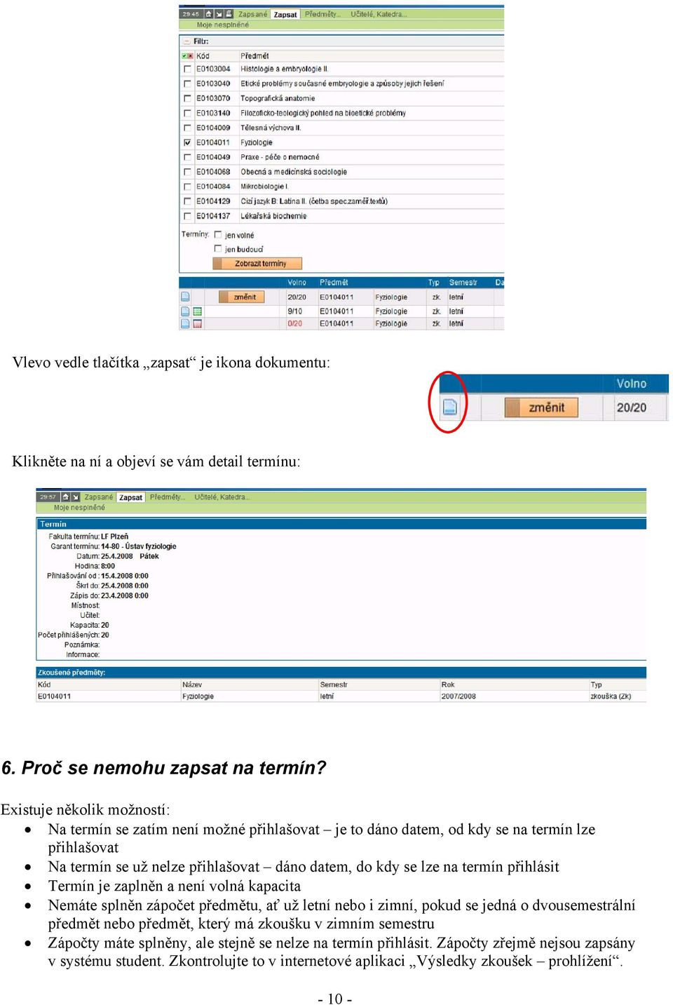 se lze na termín přihlásit Termín je zaplněn a není volná kapacita Nemáte splněn zápočet předmětu, ať už letní nebo i zimní, pokud se jedná o dvousemestrální předmět nebo