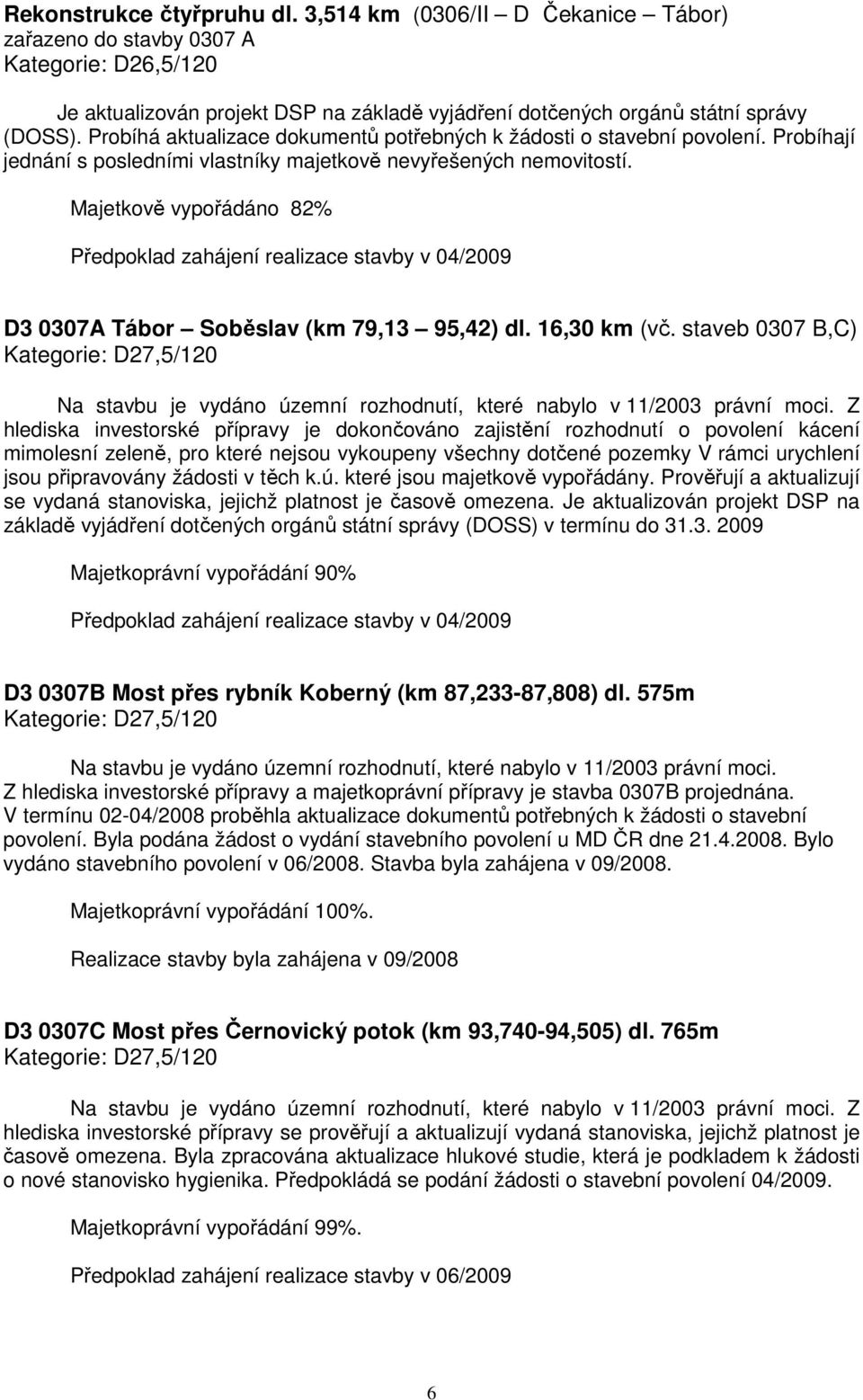 Majetkově vypořádáno 82% Předpoklad zahájení realizace stavby v 04/2009 D3 0307A Tábor Soběslav (km 79,13 95,42) dl. 16,30 km (vč.