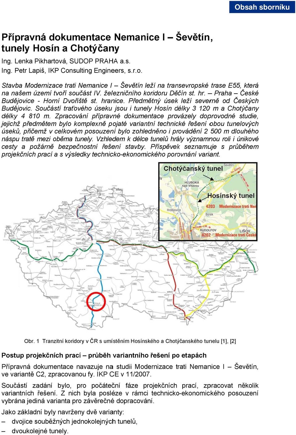 Součástí traťového úseku jsou i tunely Hosín délky d 3 1200 m a Chotýčany délky 4 810 m.