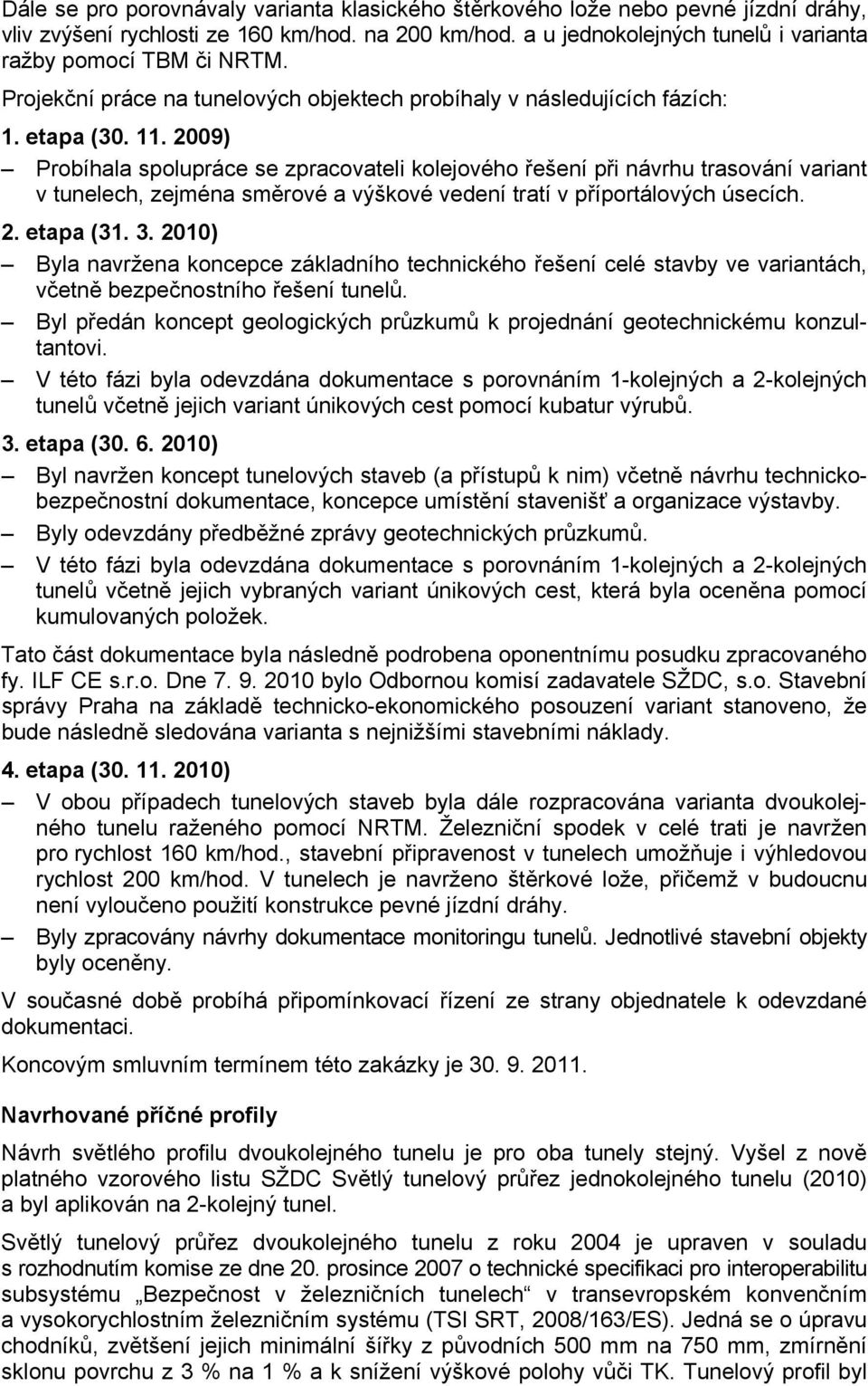 2009) Probíhala spolupráce se zpracovateli kolejového řešení při návrhu trasování variant v tunelech, zejména směrové a výškové vedení tratí v příportálových úsecích. 2. etapa (31. 3.